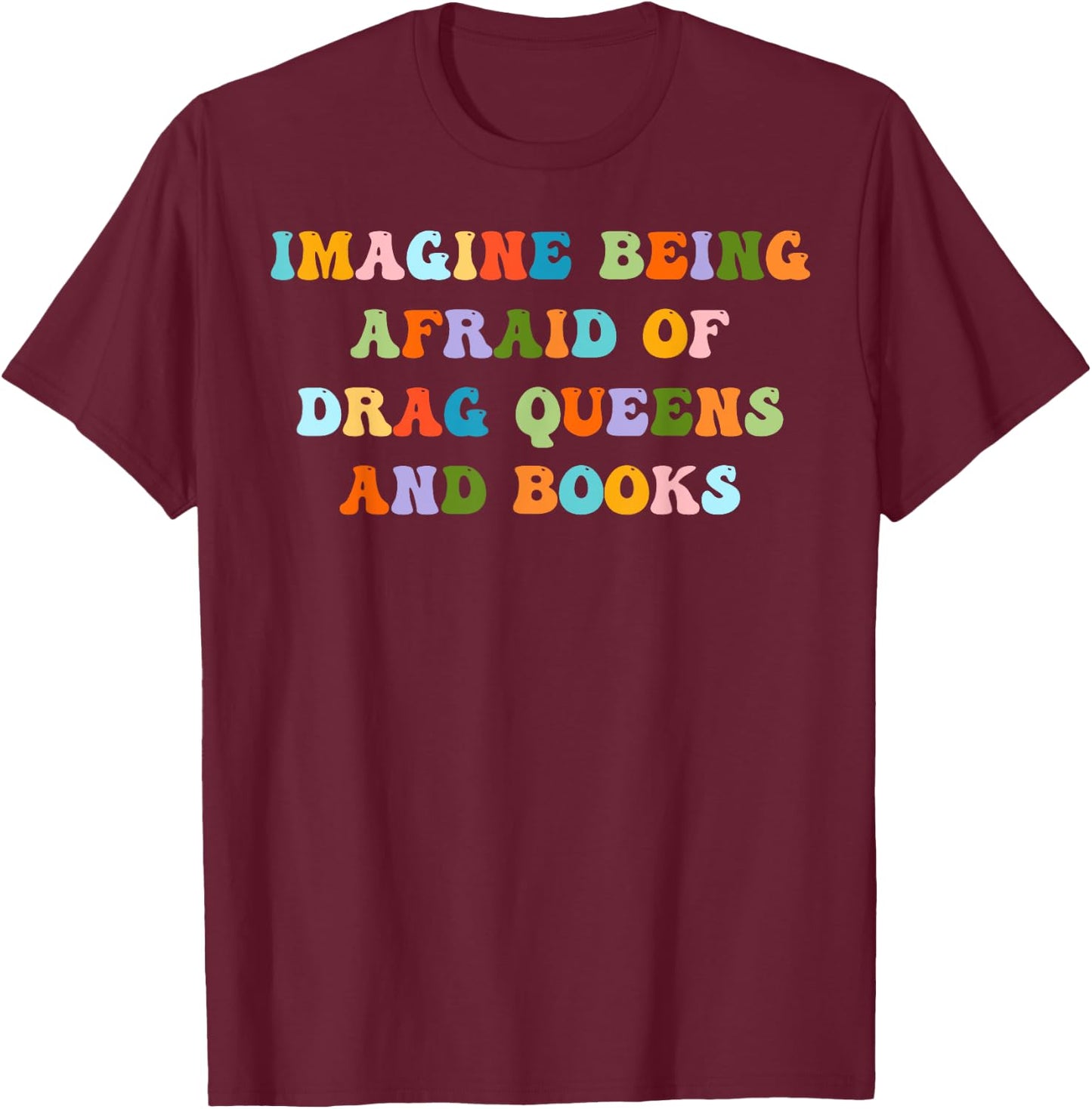 Groovy Imagine Being Afraid Of Drag Queens And Books T-Shirt - T-Shirt | Maroon