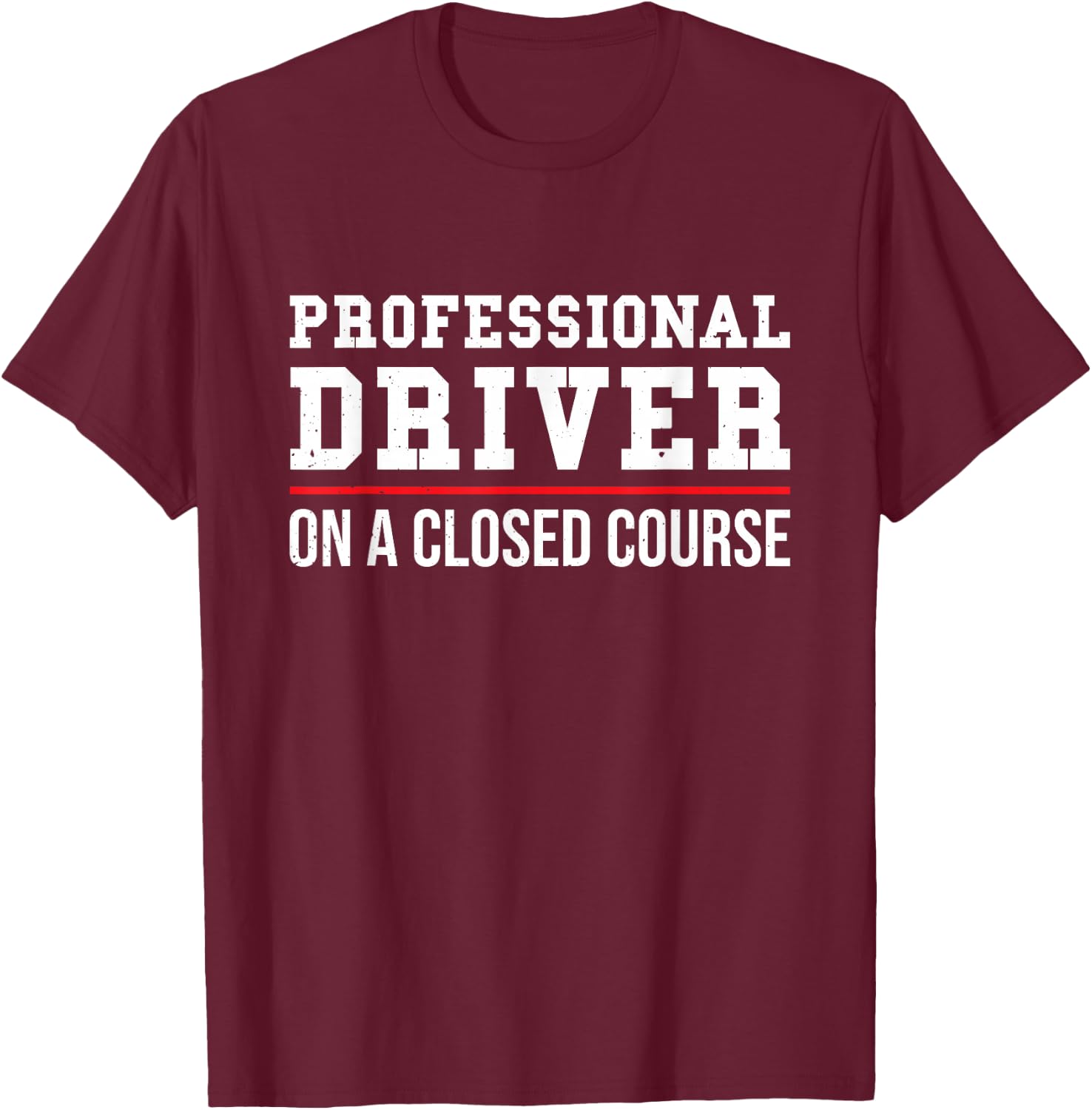 Professional Driver On A Closed Course T-Shirt - T-Shirt | Maroon