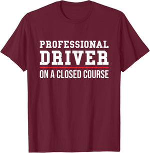 Professional Driver On A Closed Course T-Shirt - T-Shirt | Maroon