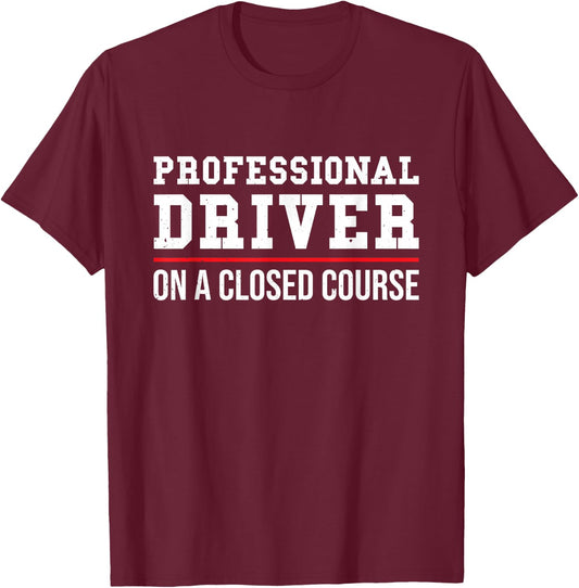 Professional Driver On A Closed Course T-Shirt - T-Shirt | Maroon