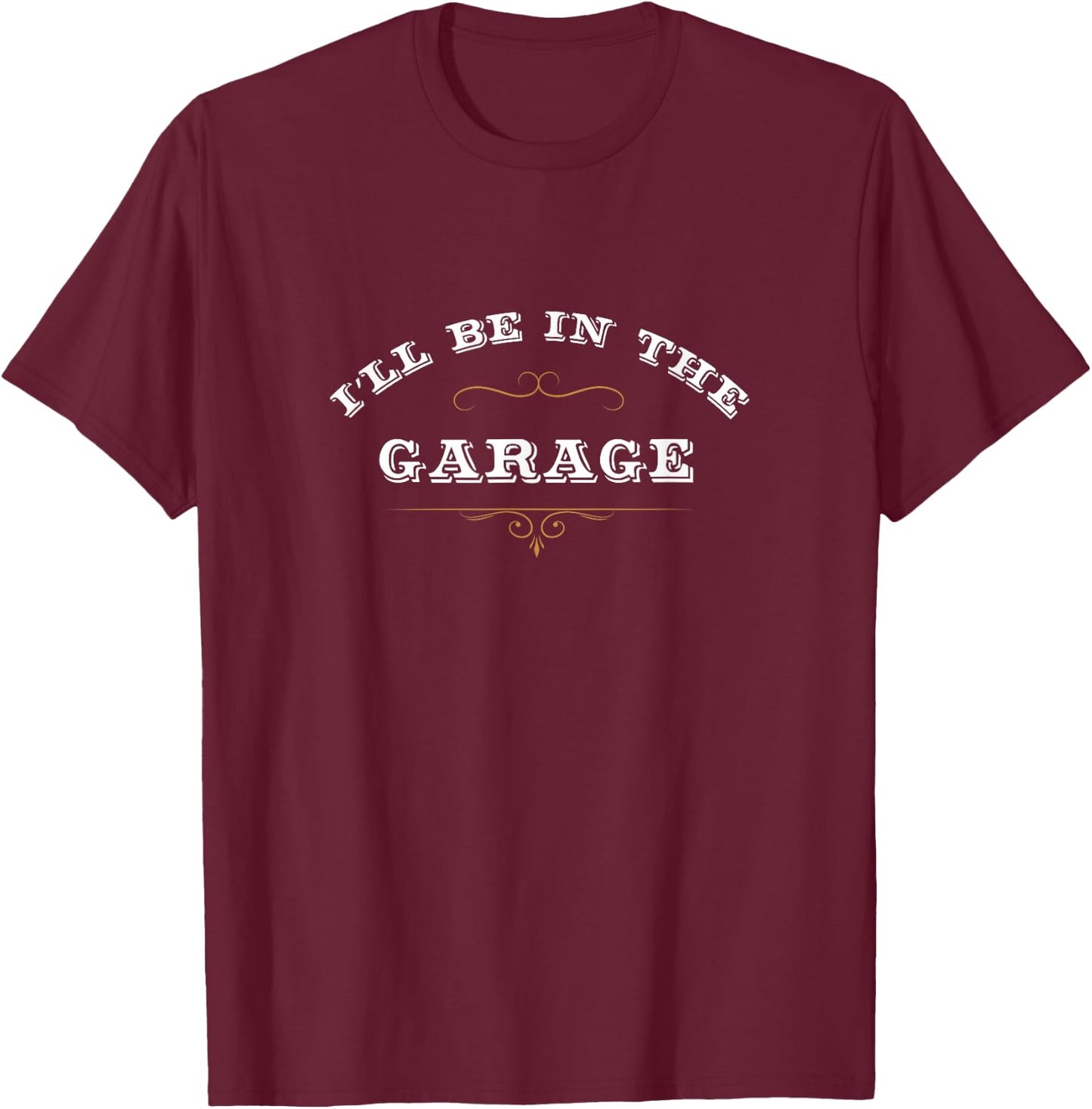 Gift of A Handyman I'll Be in The Garage - Men's Black Short Sleeve Classic Fit - Funny Men's Garage - Small T-Shirt - T-Shirt | Maroon