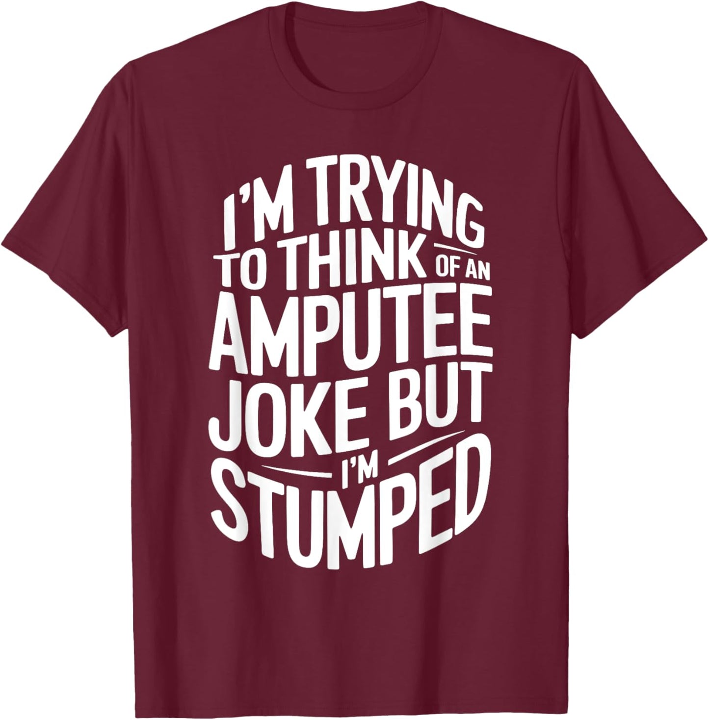 I'm Stumped Amputee Joke Missing a Leg Humor Prosthetic T-Shirt - T-Shirt | Maroon