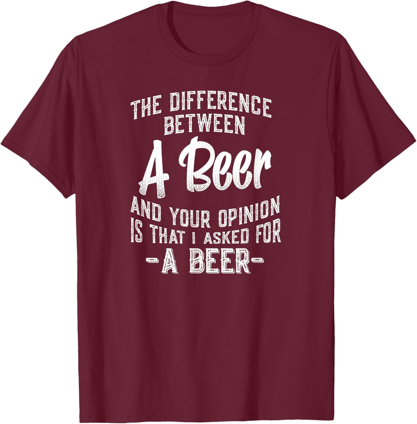 The difference between A Beer and your opinion funny quote T-Shirt - T-Shirt | Maroon
