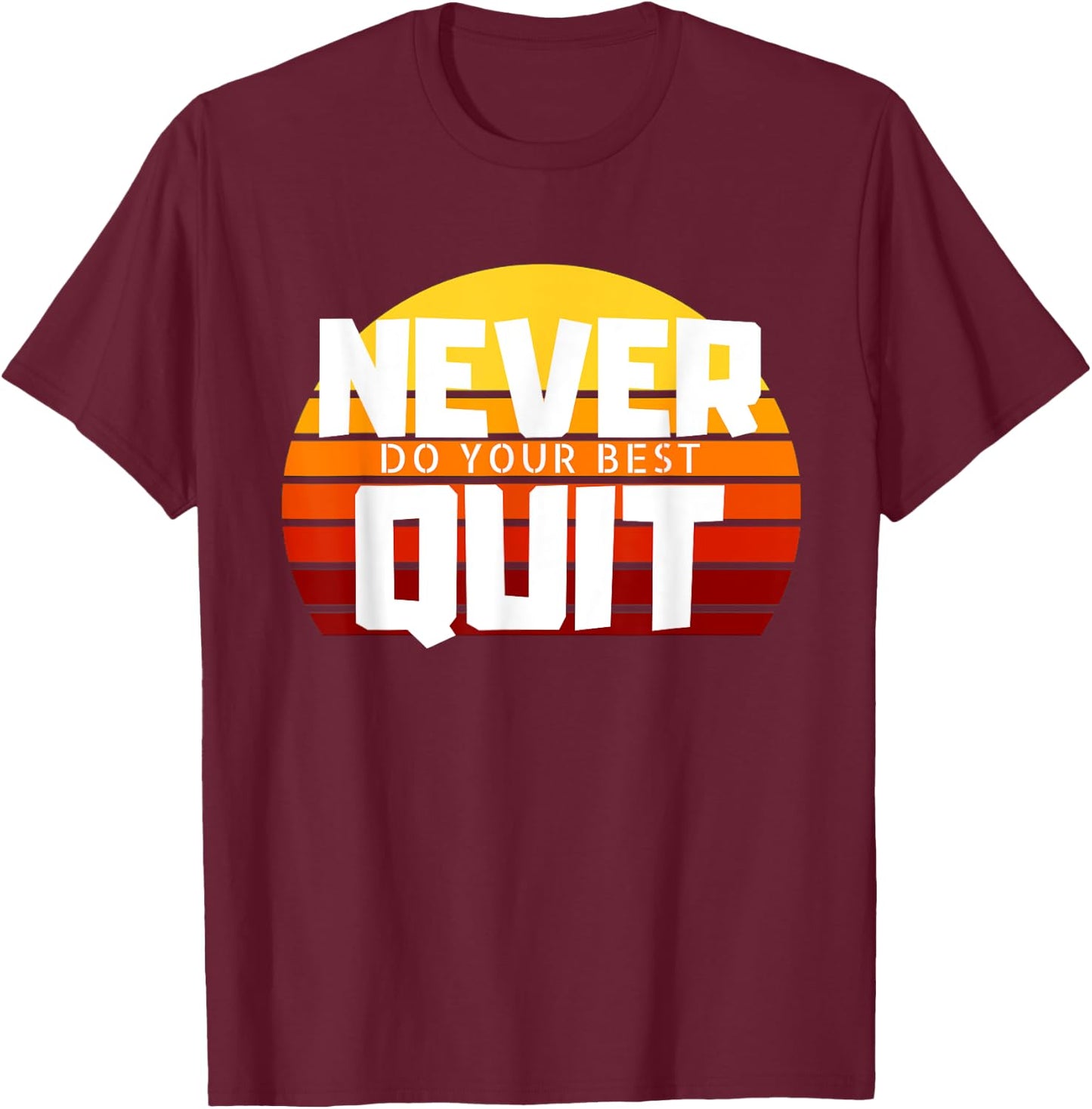 Never Do Your Best Quit Gift Funny Motivational Workout T-Shirt - T-Shirt | Maroon