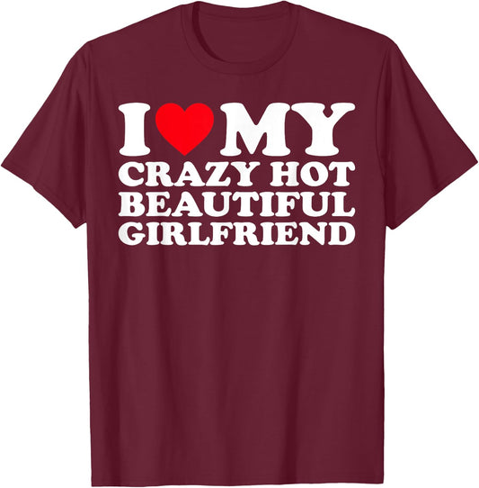 I Love My Crazy Hot Beautiful Girlfriend GF T-Shirt - T-Shirt | Maroon