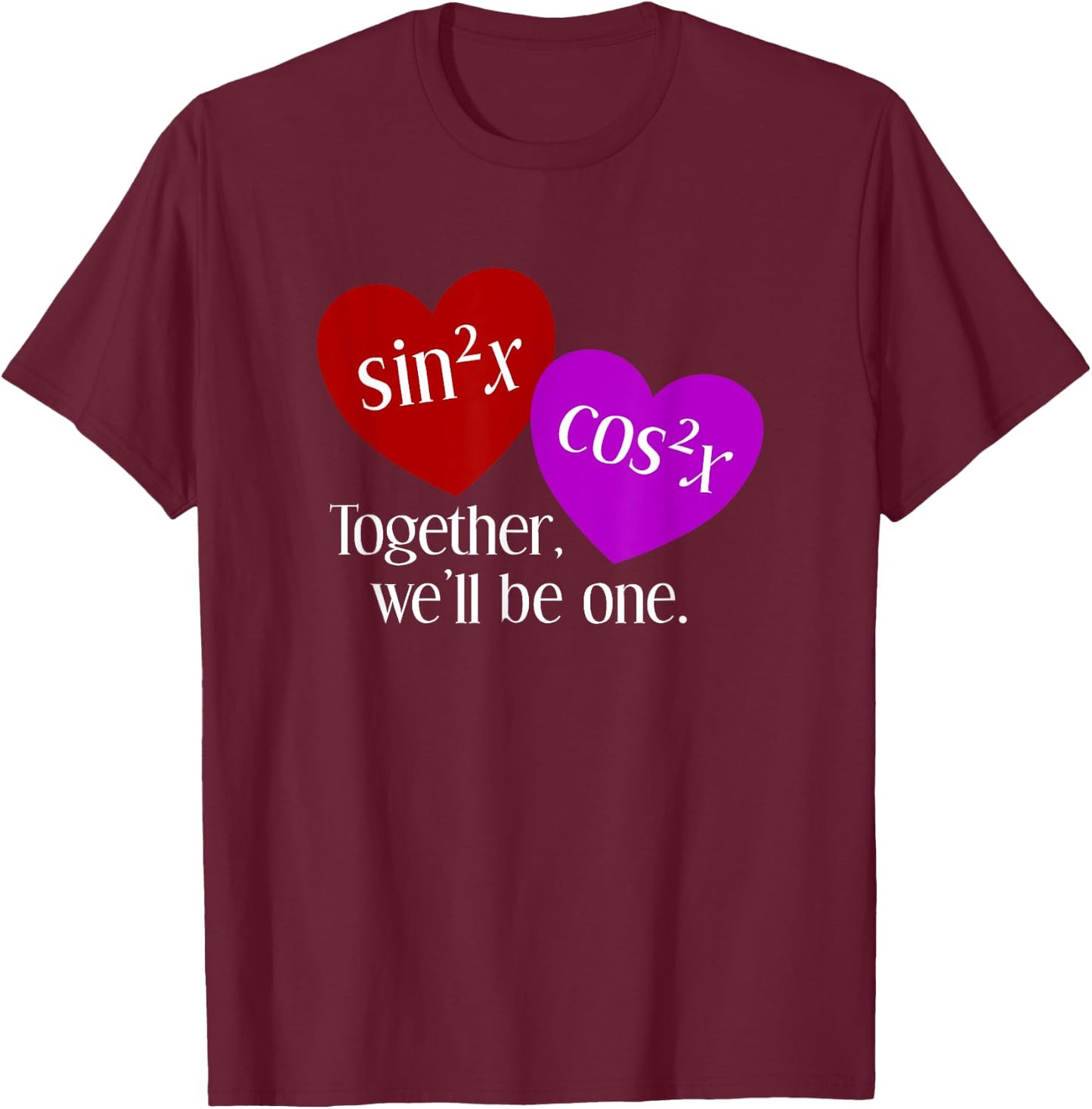 Together We'll Be One: Nerdy Math Valentine's Day T-Shirt - T-Shirt | Maroon