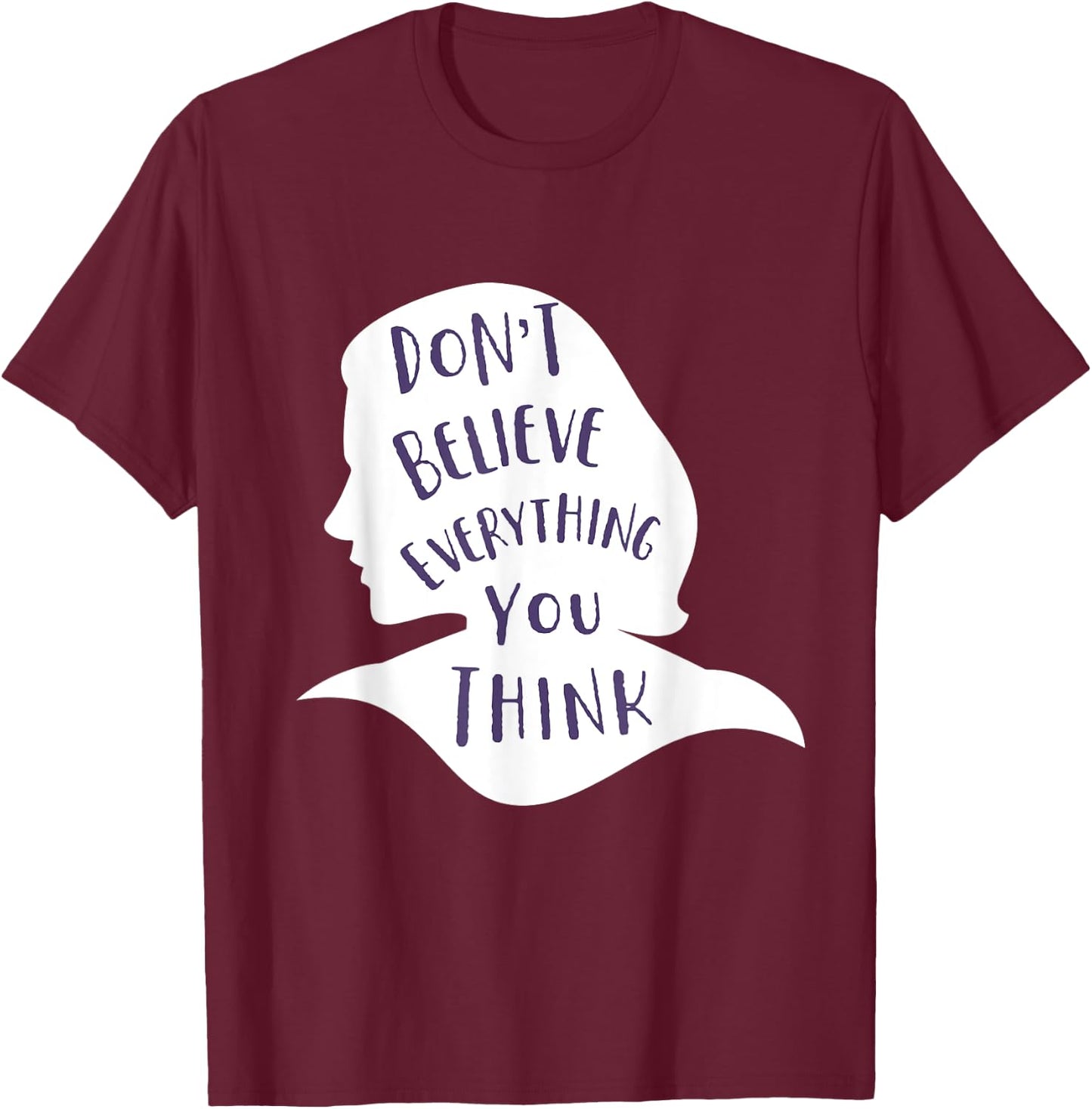 Don't Believe Everything You Think - Be Mindful and Happy T-Shirt - T-Shirt | Maroon