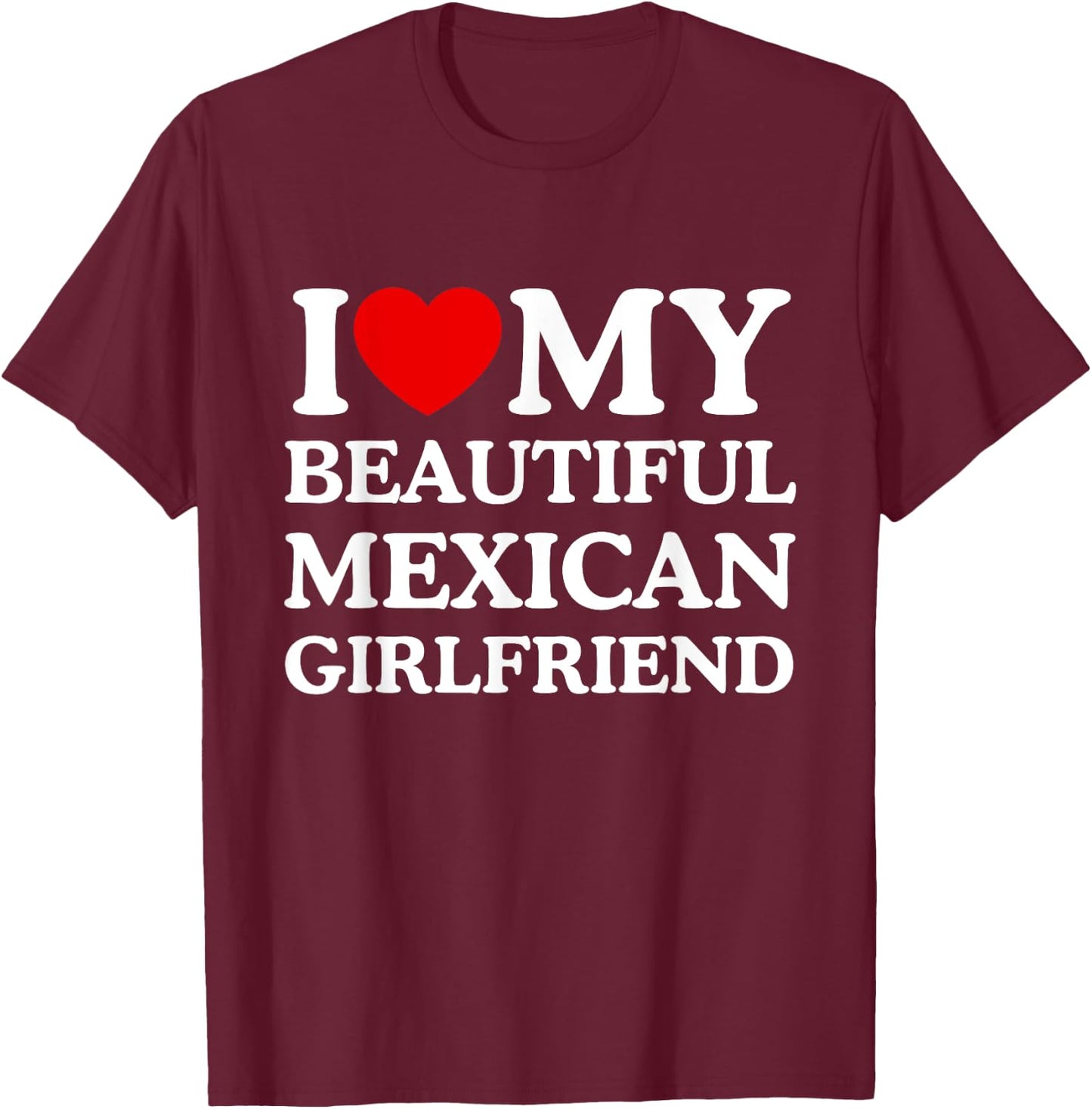 I Love My Beautiful Mexican Girlfriend I Heart My GF T-Shirt - T-Shirt | Maroon