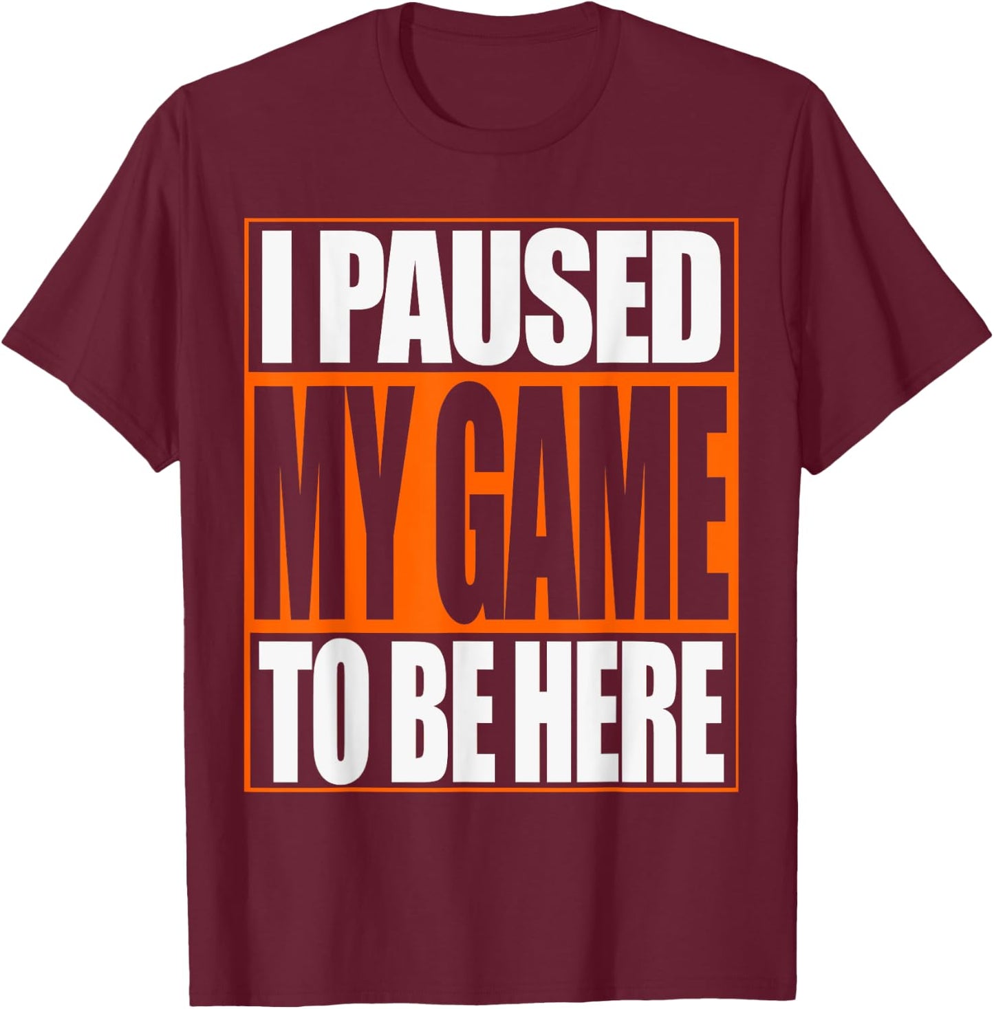 Video Gamer T Shirt Funny I Paused My Game To Be Here T-Shirt - T-Shirt | Maroon