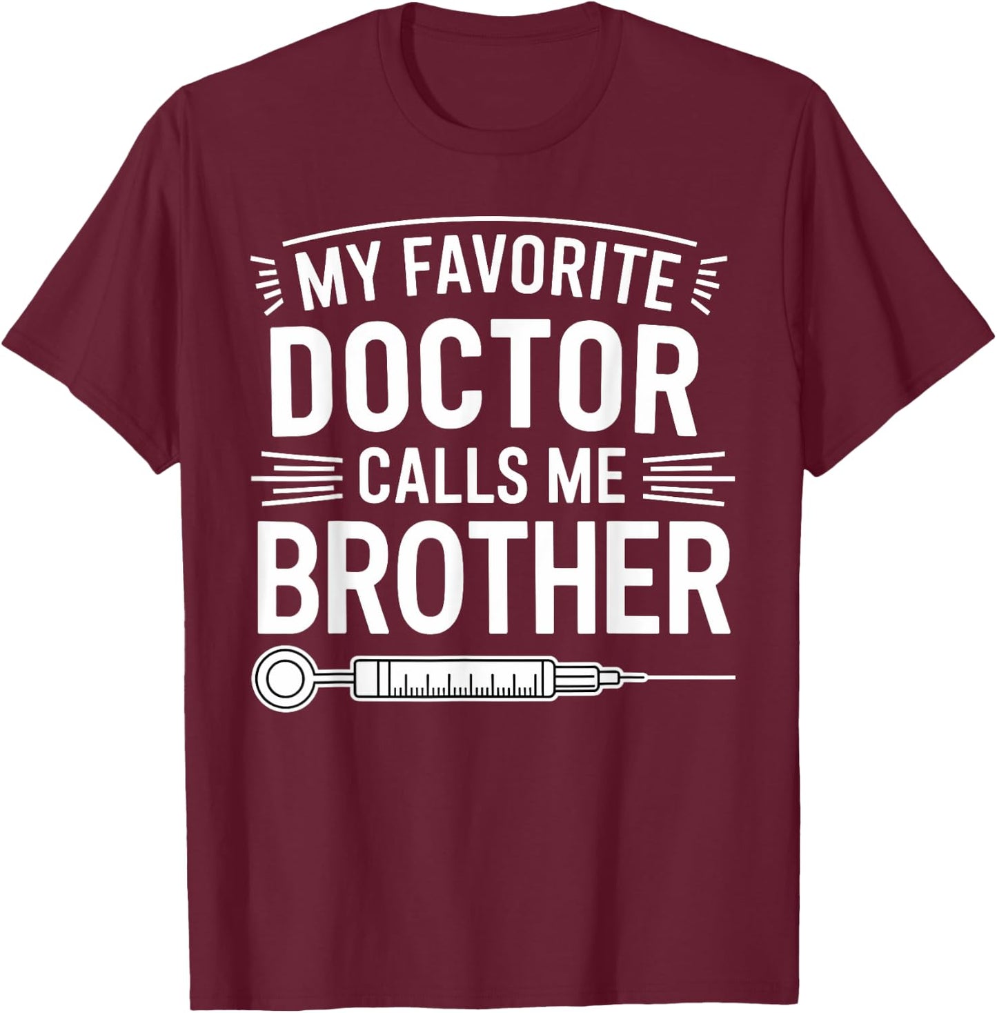 My Favorite Doctor Calls Me Brother Funny Saying Design T-Shirt - T-Shirt | Maroon