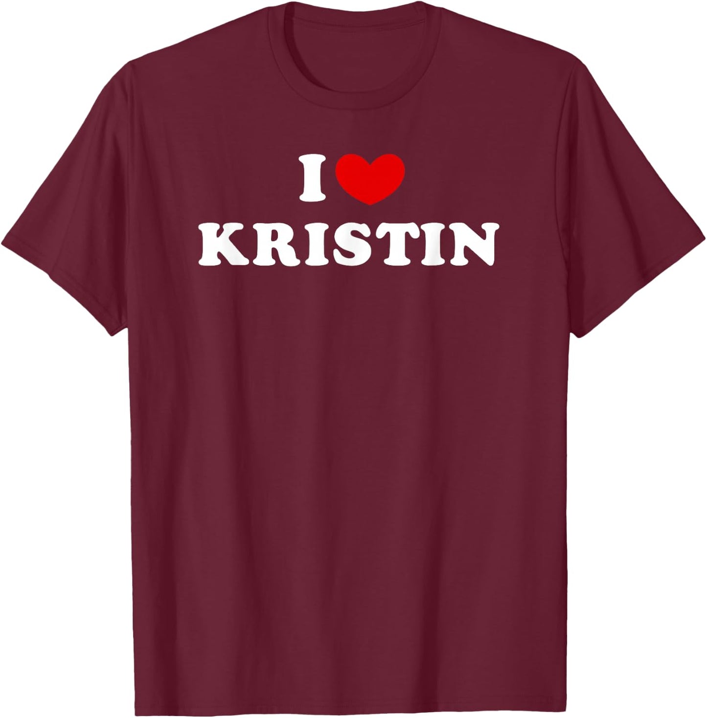 I Love Kristin, I Love Kristin T-Shirt - T-Shirt | Maroon
