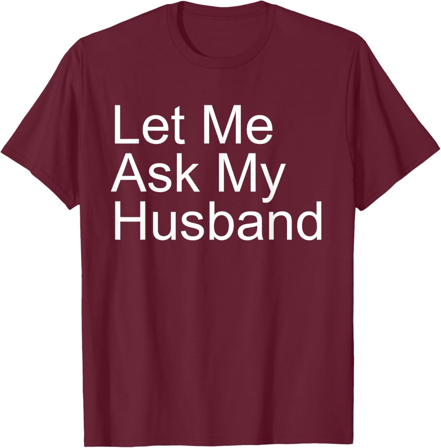 Let Me Ask My Husband Funny Wife Quote Saying Married Woman T-Shirt - T-Shirt | Maroon