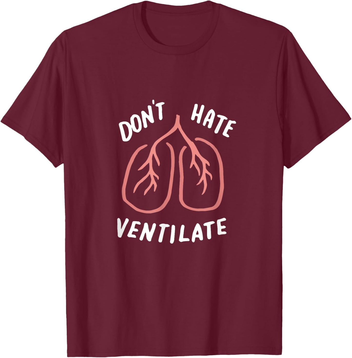 Don't Hate Ventilate Shirt, Funny Lungs, Sarcastic RT Gifts T-Shirt - T-Shirt | Maroon