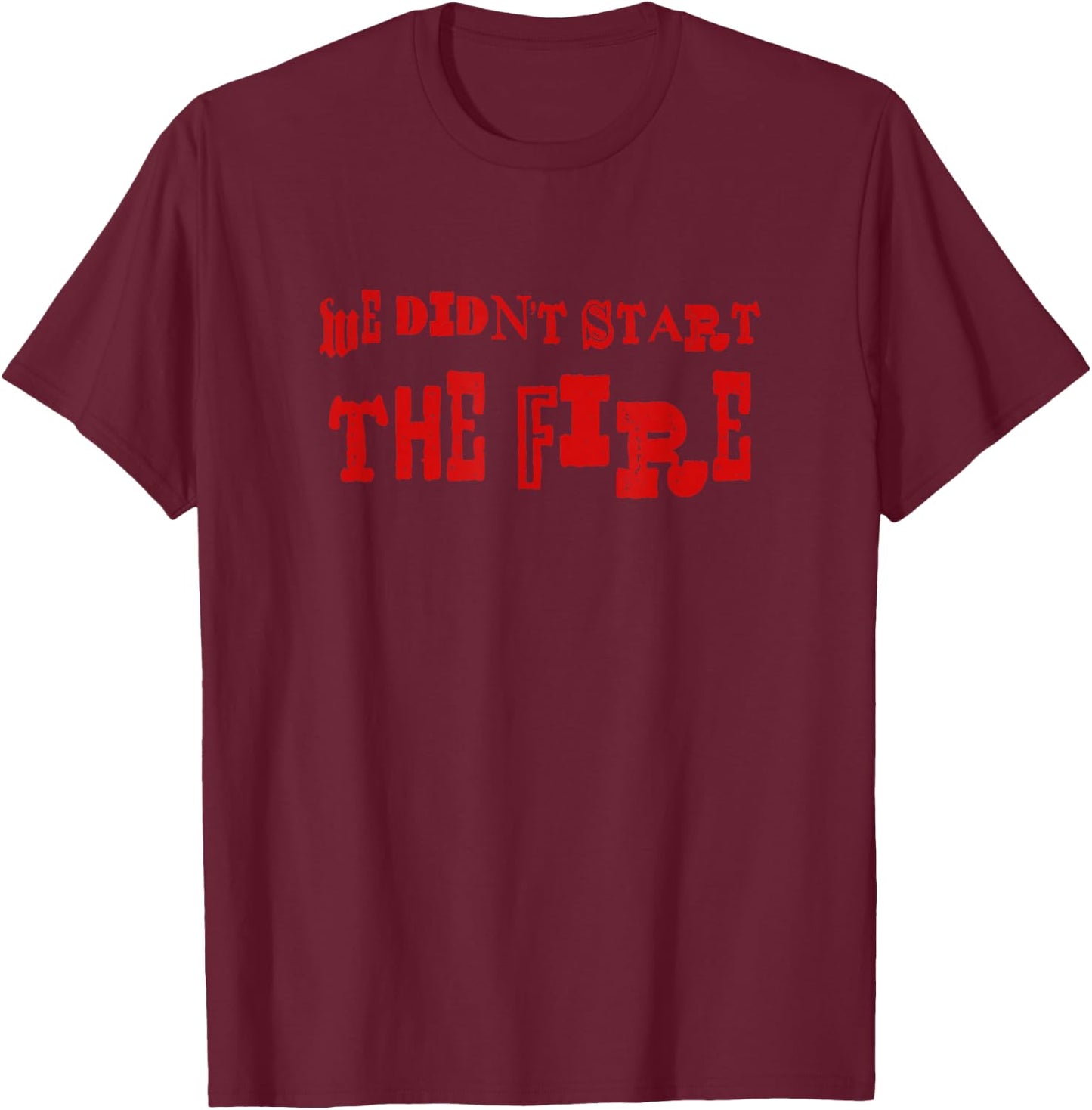 We Didn't Start The Fire T-Shirt - T-Shirt | Maroon