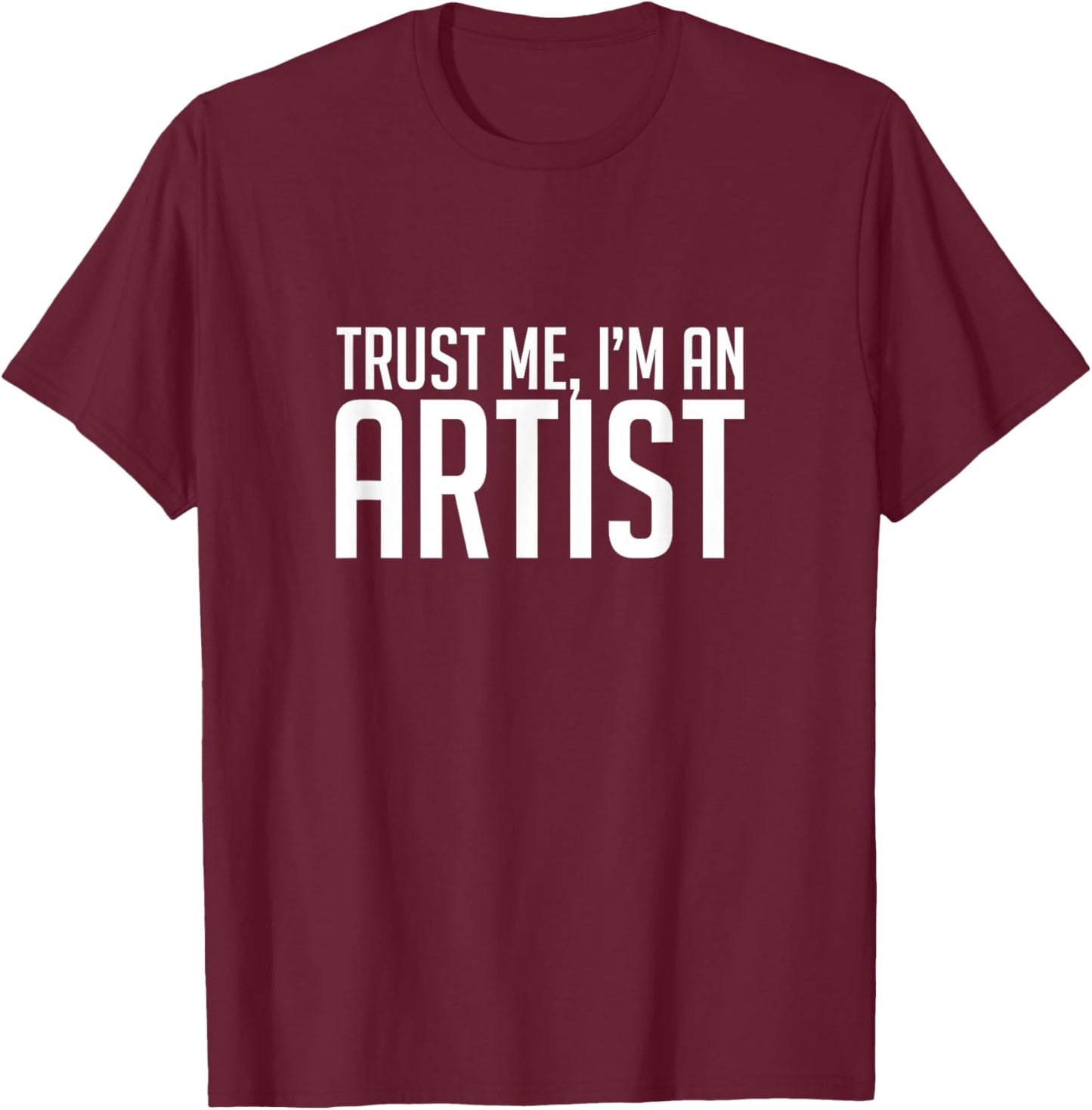 Trust Me I'm An Artist, Art, Designer, Funny, Gift T-Shirt - T-Shirt | Maroon