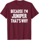 Because I'm Juniper That's Why Am Personalized Name T-Shirt - T-Shirt | Maroon