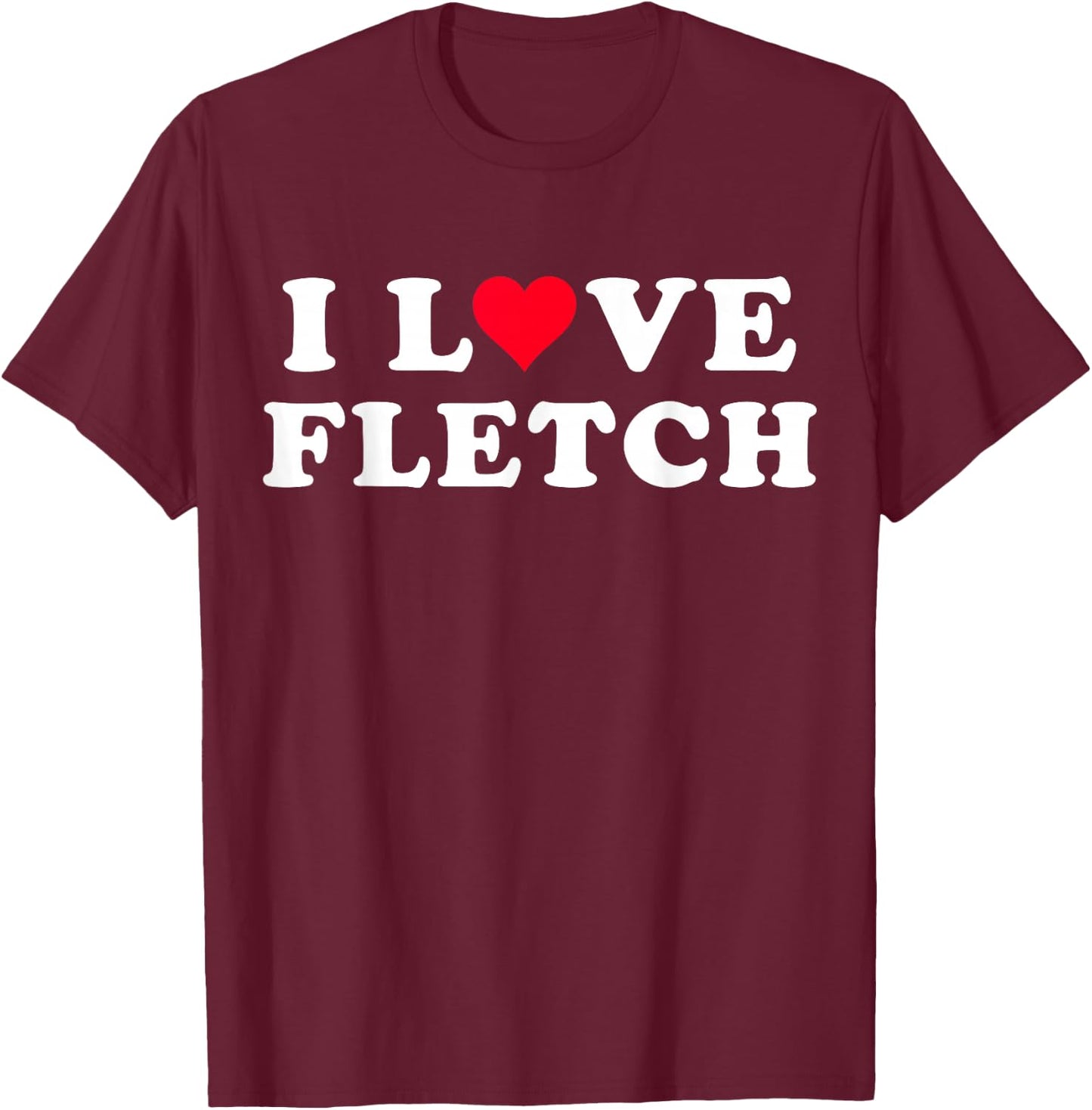 I Love Fletch Matching Girlfriend & Boyfriend Fletch Name T-Shirt - T-Shirt | Maroon