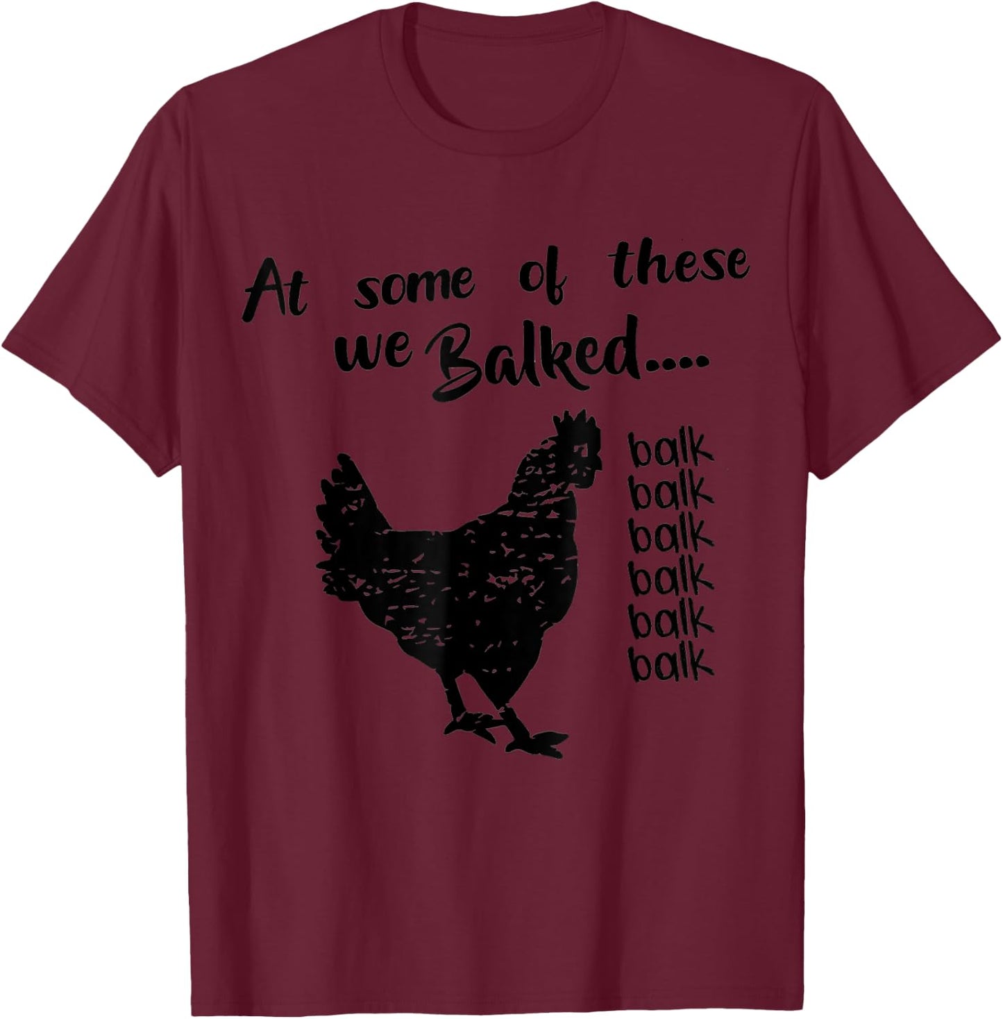 funny chicken Quote At some of these we Balked balk Cool T-Shirt - T-Shirt | Maroon
