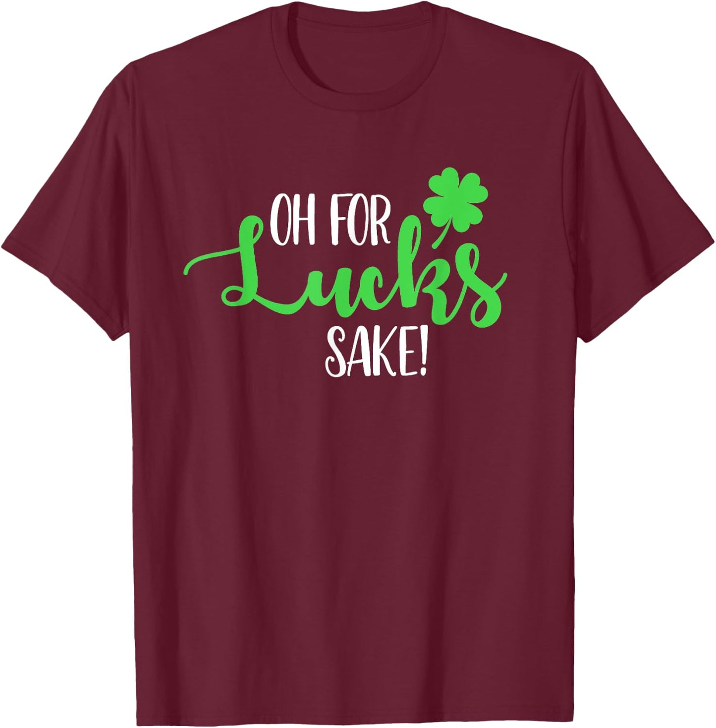 Oh For Lucks Sake For Your St Patricks Day Party T-Shirt - T-Shirt | Maroon