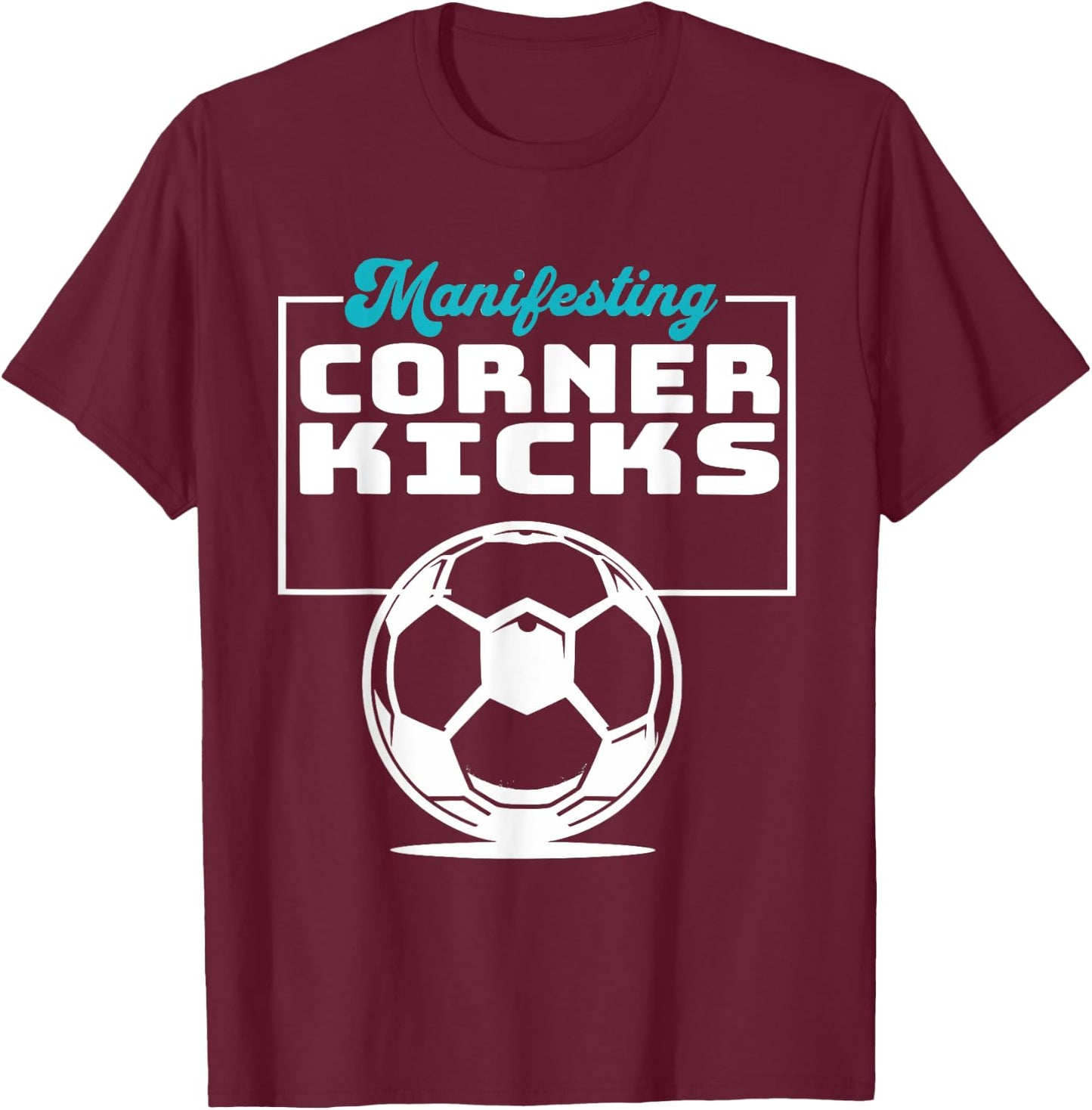 Manifesting Corner Kicks Soccer Player Fan T-Shirt - T-Shirt | Maroon