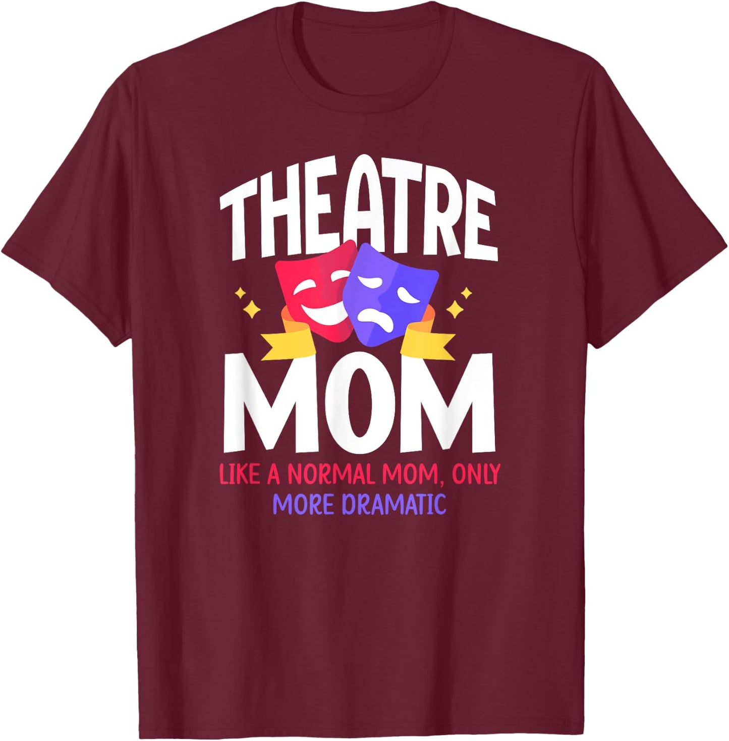 Theatre Mom Dramatic Theatre Actress Mom Theater Mother T-Shirt - T-Shirt | Maroon