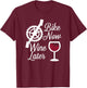 Bike Now Wine Later - Funny Biker T-Shirt - T-Shirt | Maroon
