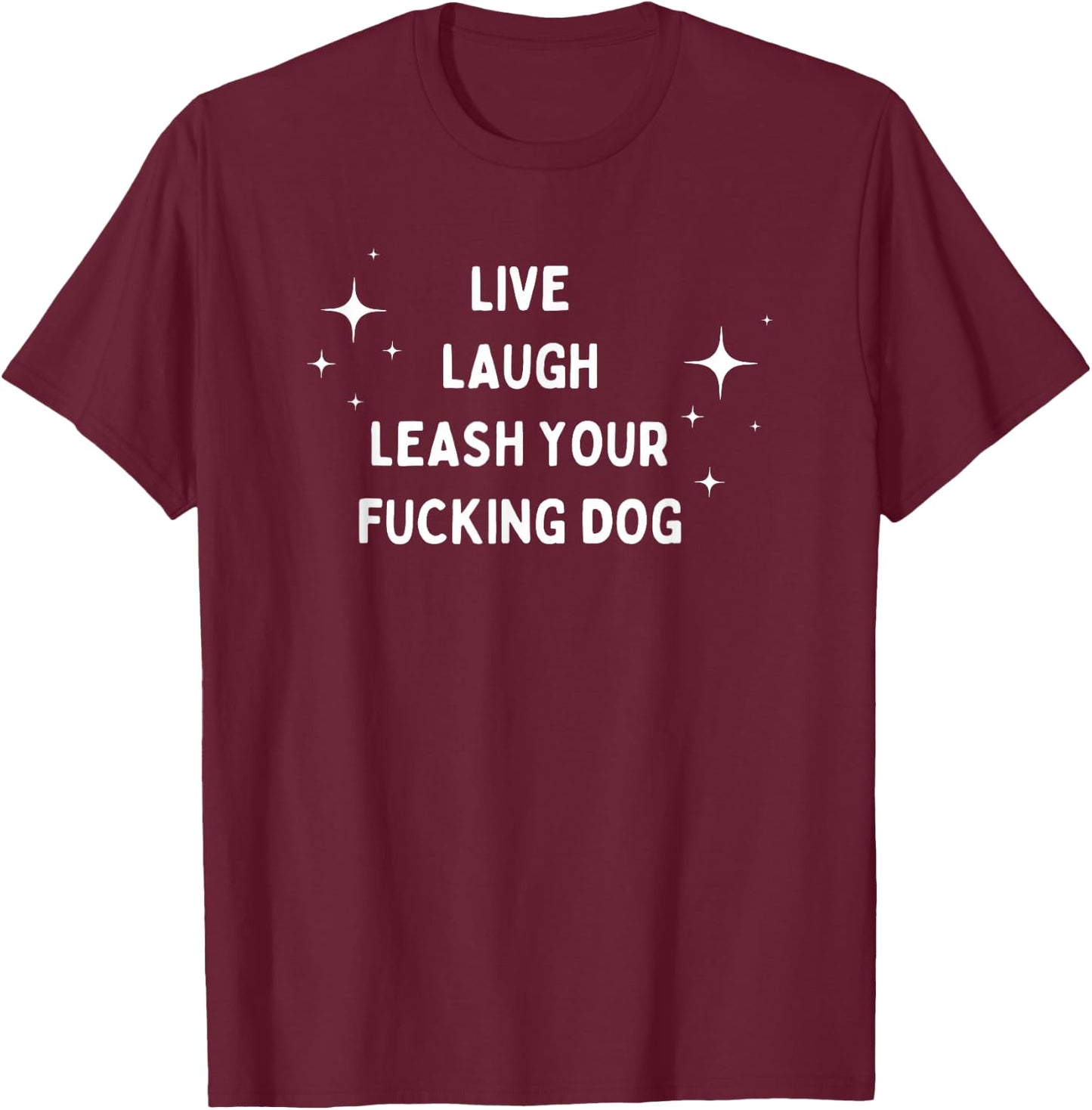 Live Laugh Leash Your Fucking Dog Funny Saying Men Women T-Shirt - T-Shirt | Maroon