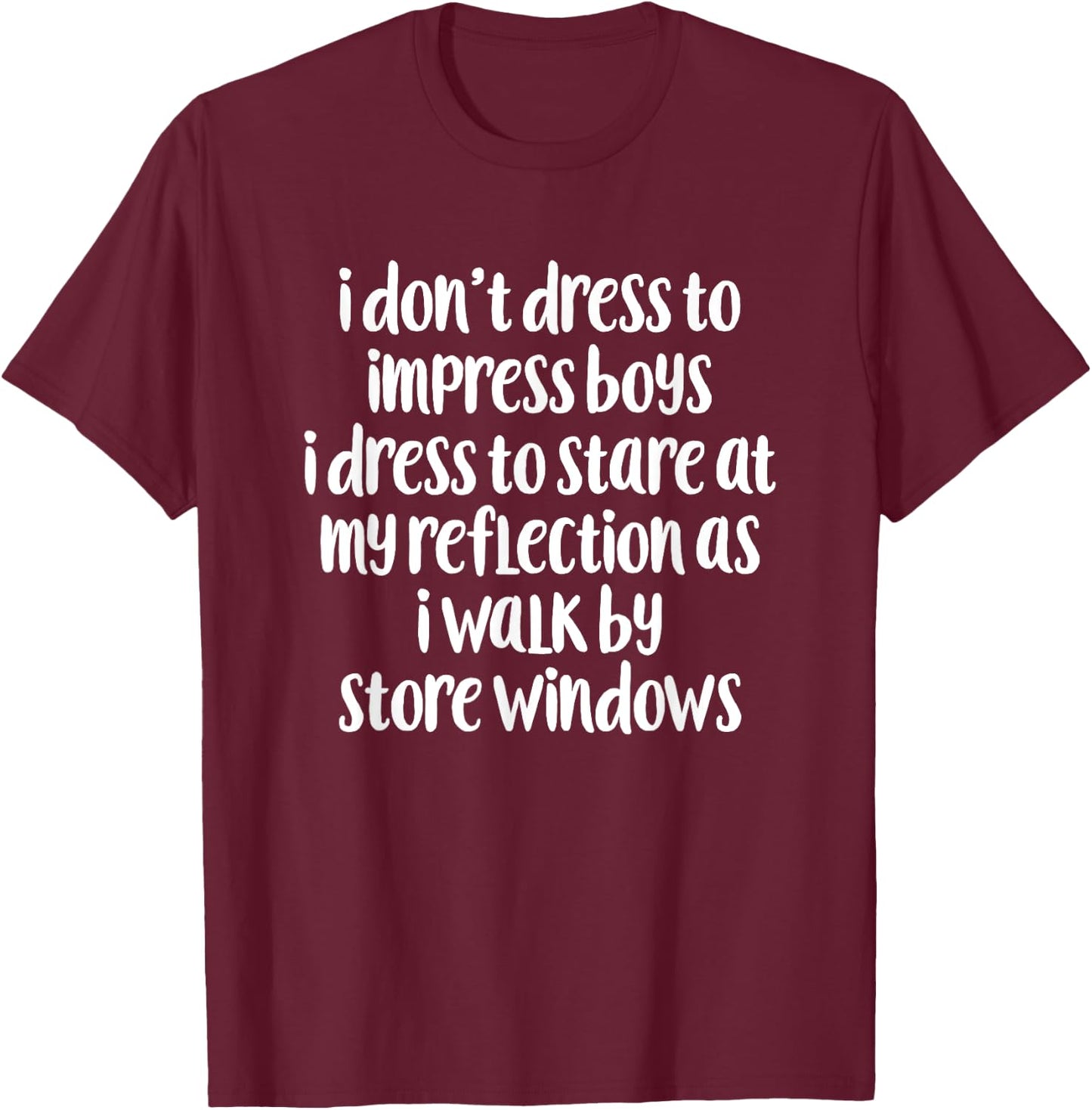 I Don't Dress To Impress Boys I Dress To Stare Apparel T-Shirt - T-Shirt | Maroon