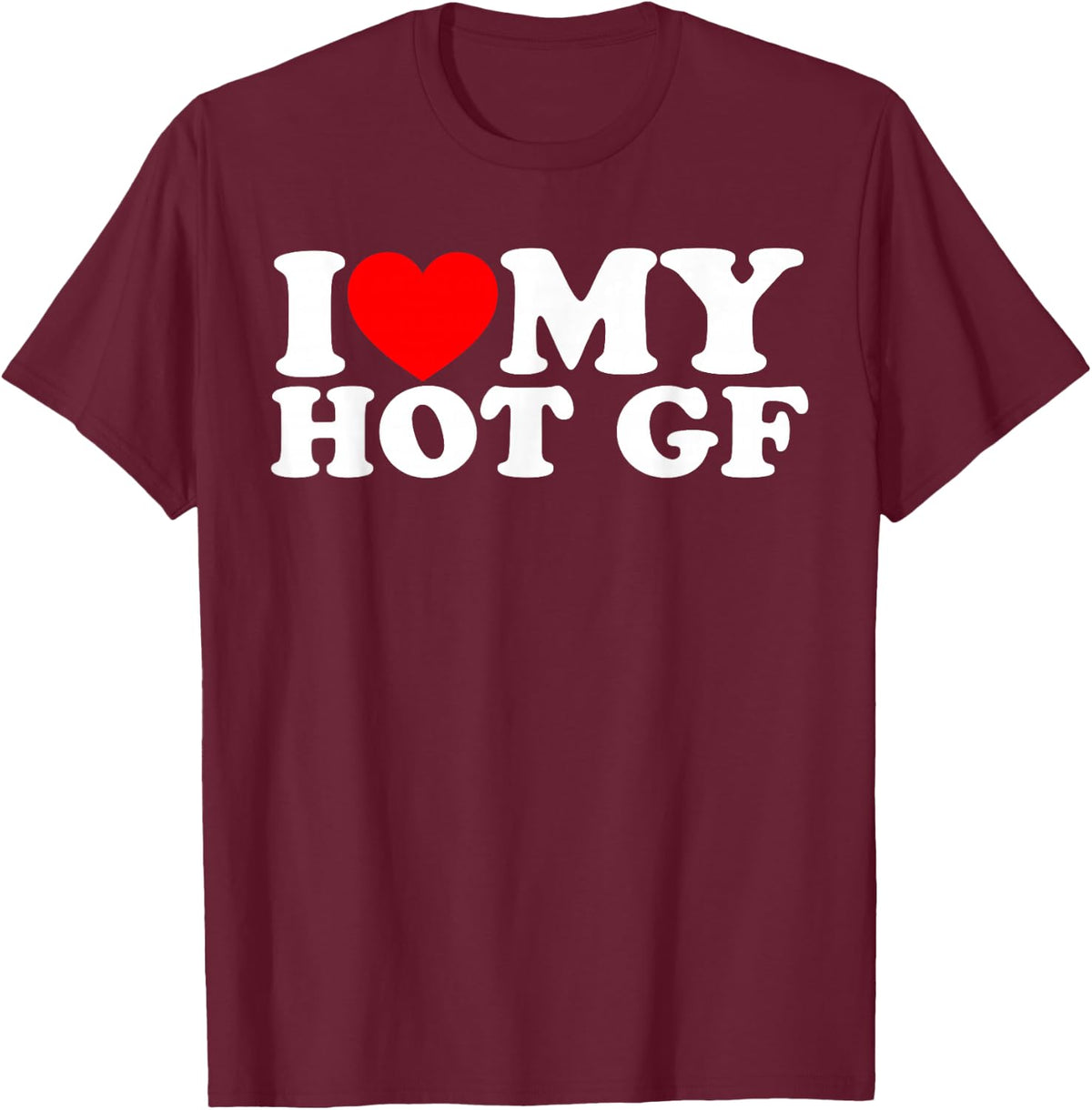 I Love My Hot GF, I Heart My Hot GF T-Shirt - T-Shirt | Maroon