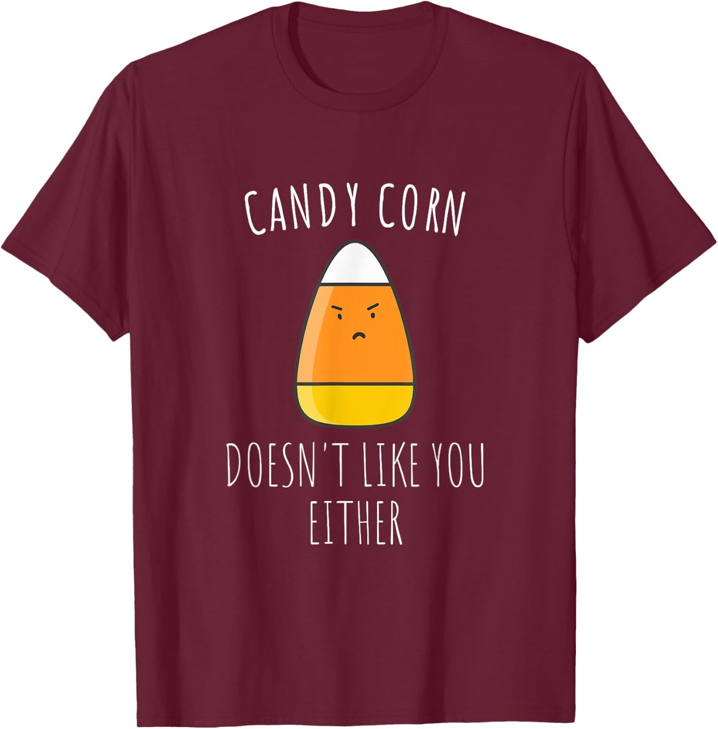 Candy Corn Doesn't Like You Either Shirt| Funny Halloween T-Shirt - T-Shirt | Maroon
