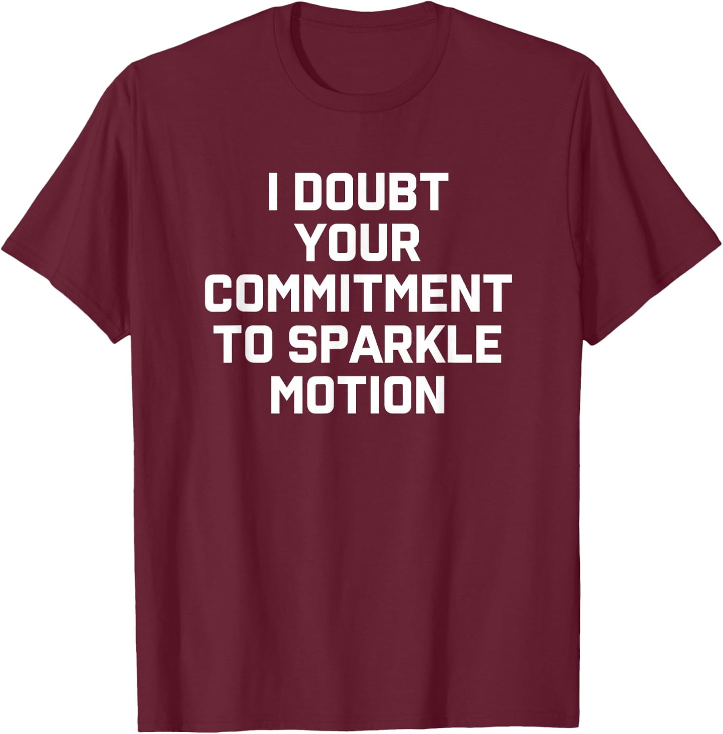 I Doubt Your Commitment To Sparkle Motion T-Shirt - T-Shirt | Maroon