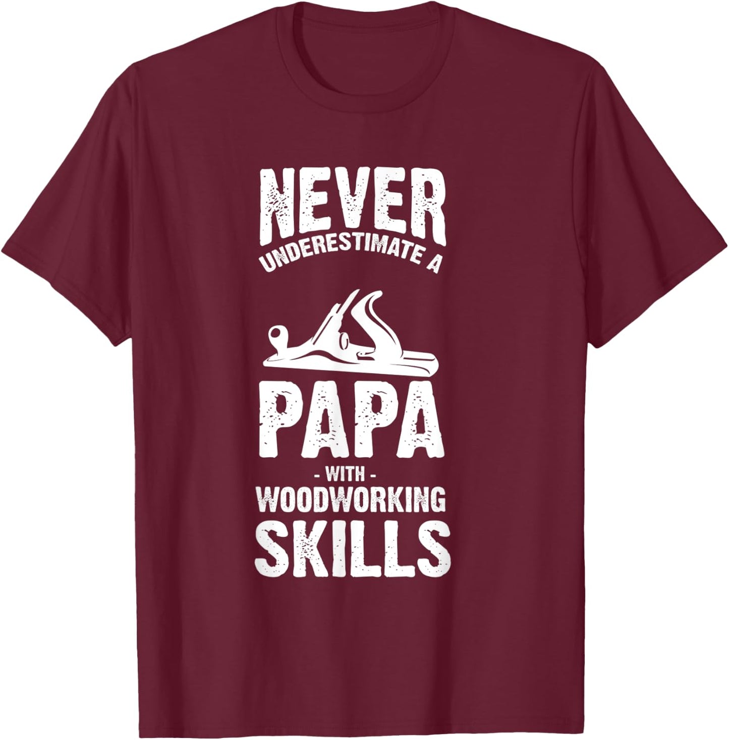 Never Underestimate a Papa With Woodworking Skills T-Shirt - T-Shirt | Maroon