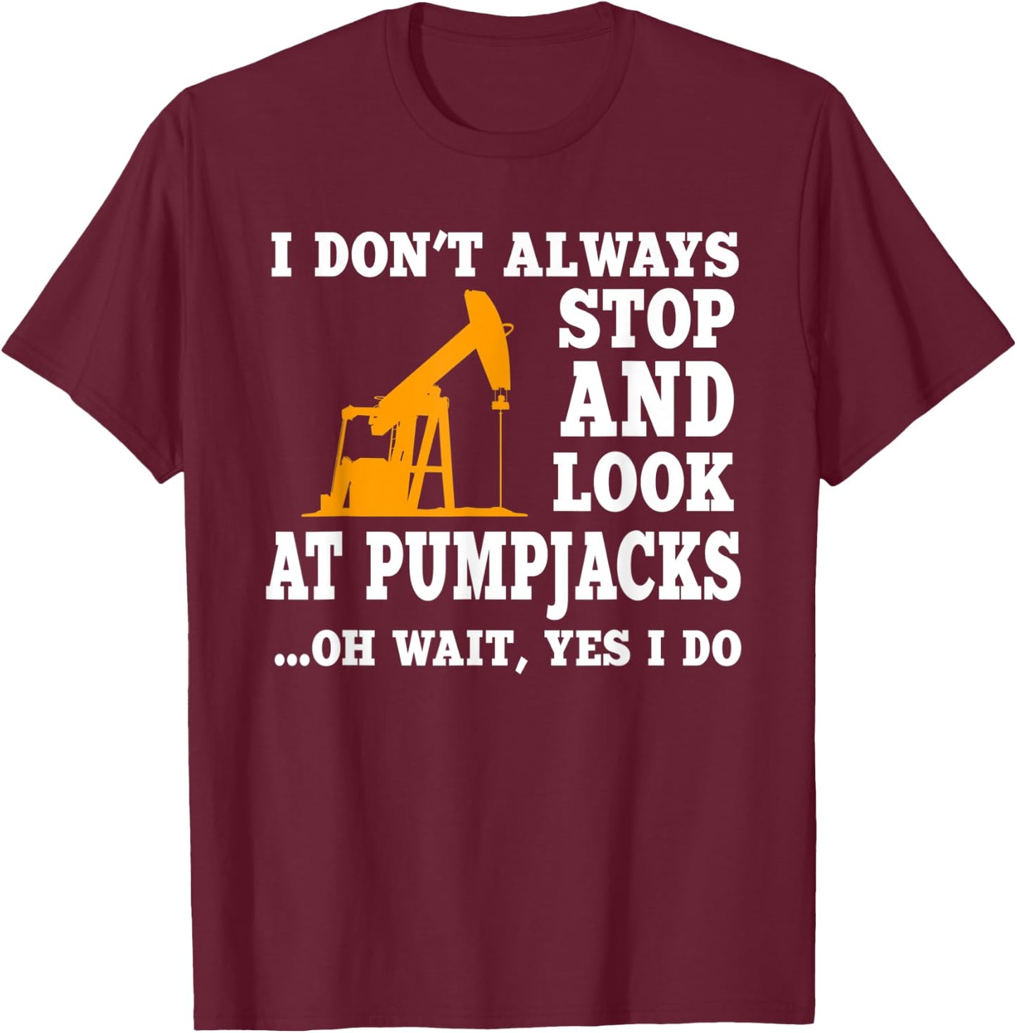 Funny Oilfield Lover Quote Oil Pumpjack Worker Drilling T-Shirt - T-Shirt | Maroon