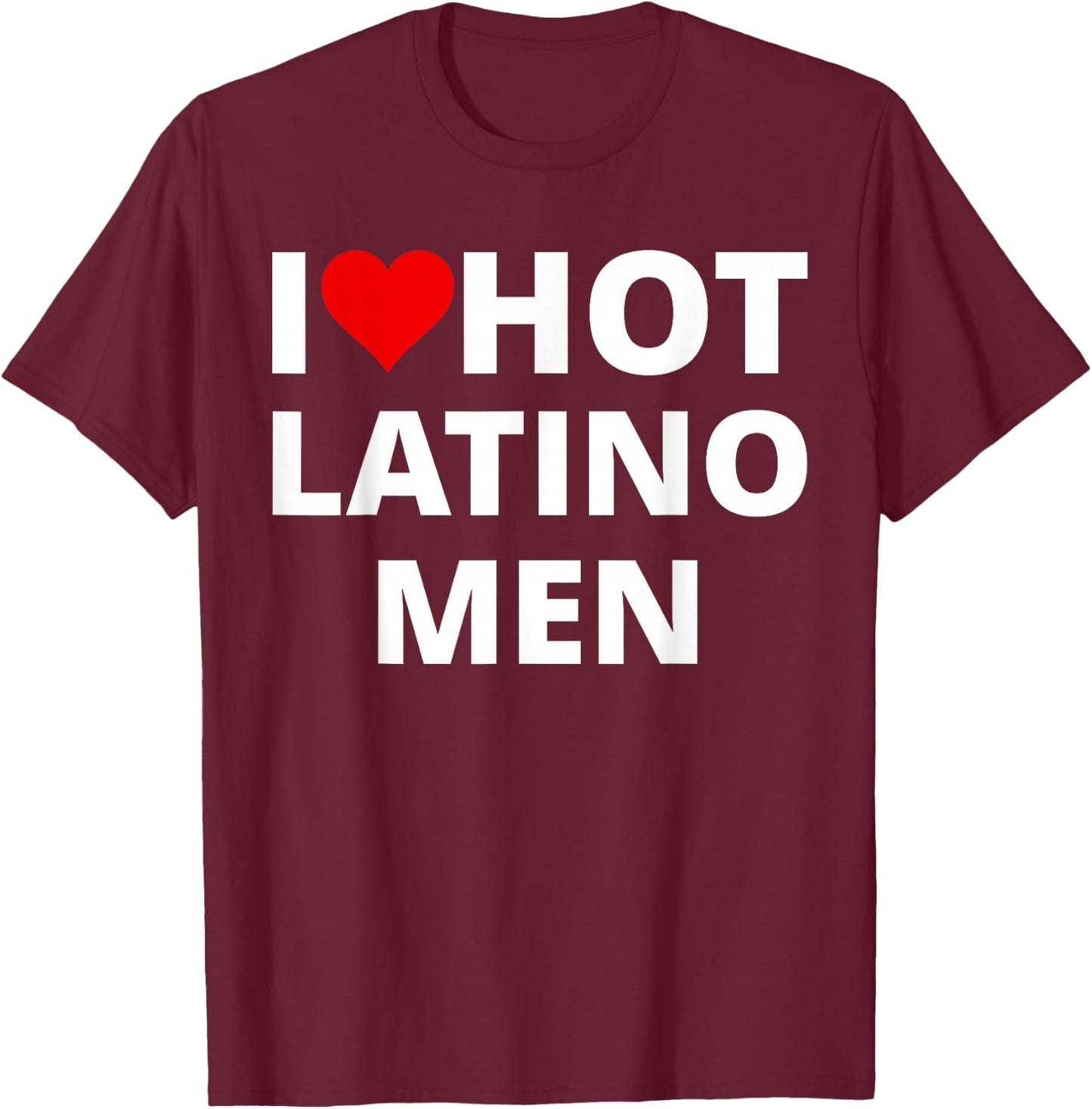 I Love Hot Latino Men, With A Red Heart T-Shirt - T-Shirt | Maroon