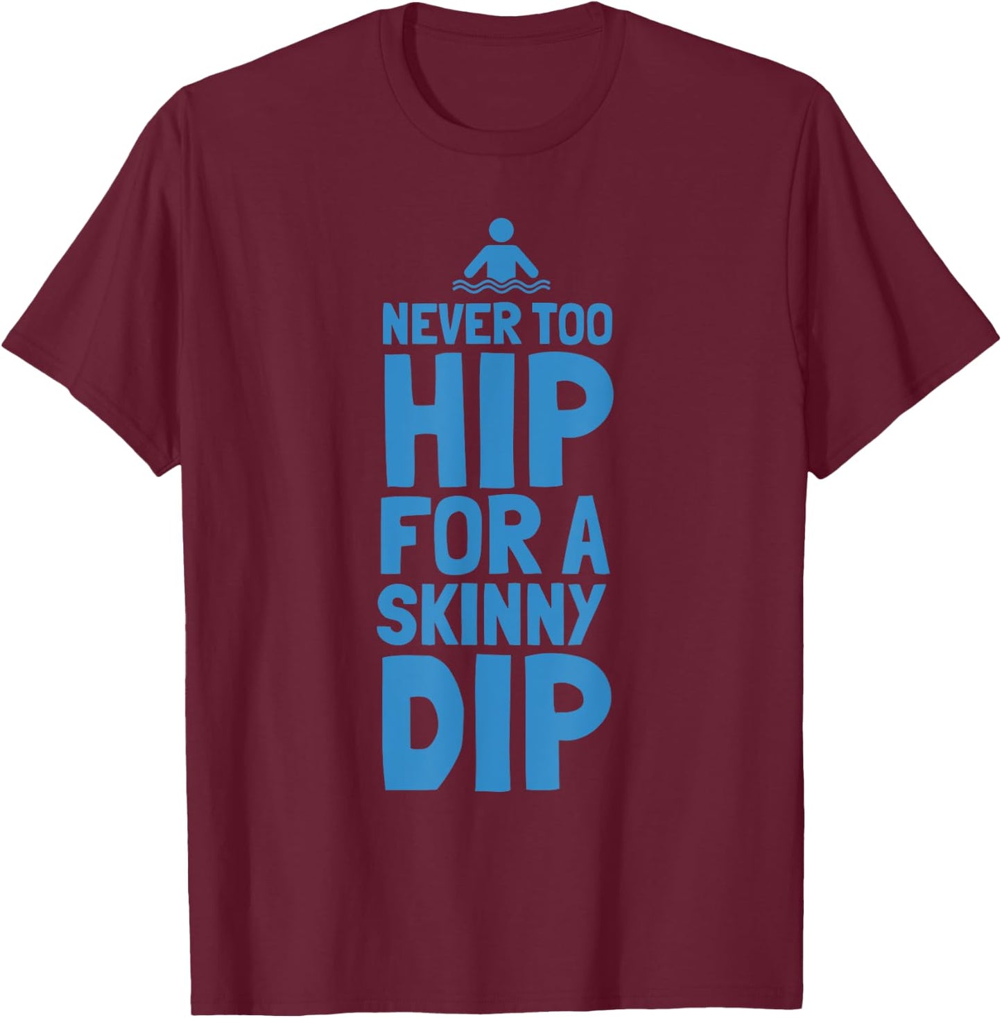 Never Too Hip For A Skinny Dip Funny design T-Shirt - T-Shirt | Maroon