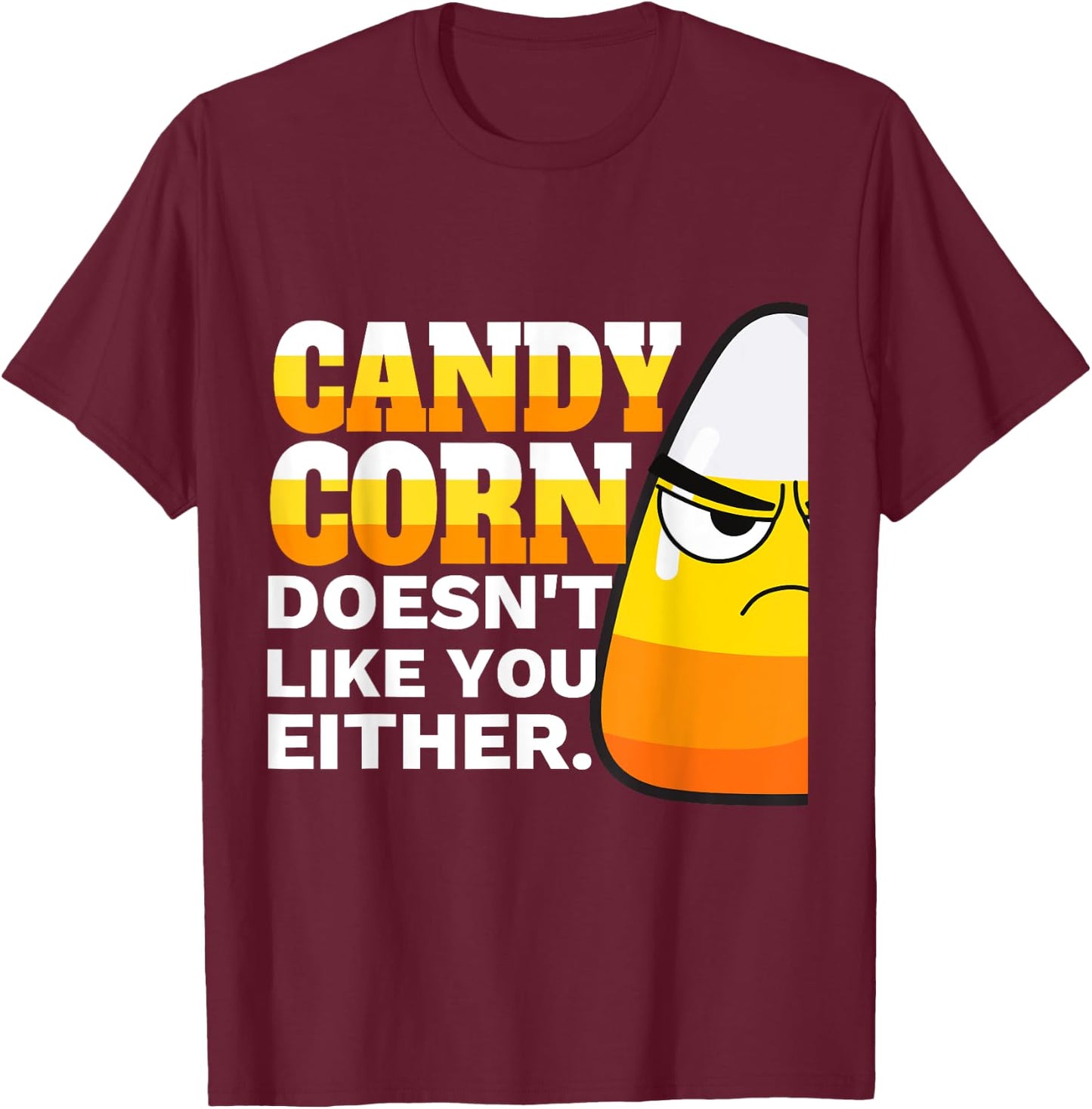 Candy Corn Doesn't Like You Either Funny Halloween Candy T-Shirt - T-Shirt | Maroon