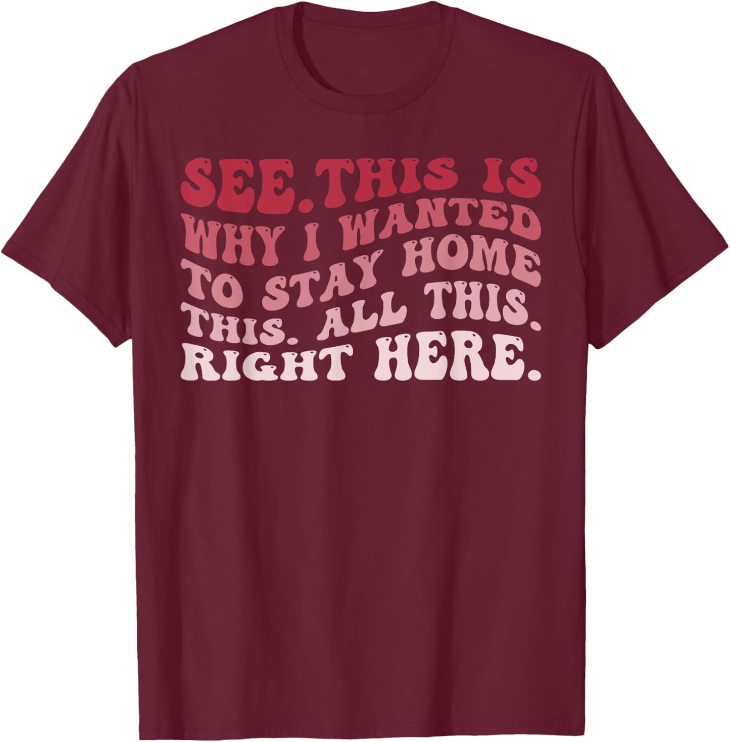 See This Is Why I Wanted To Stay Home This All This Right T-Shirt - T-Shirt | Maroon