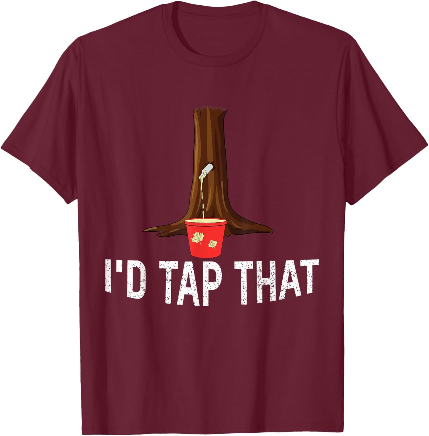 I'd Tap That Tree Tapping Sugaring Funny Maple Syrup T-Shirt - T-Shirt | Maroon