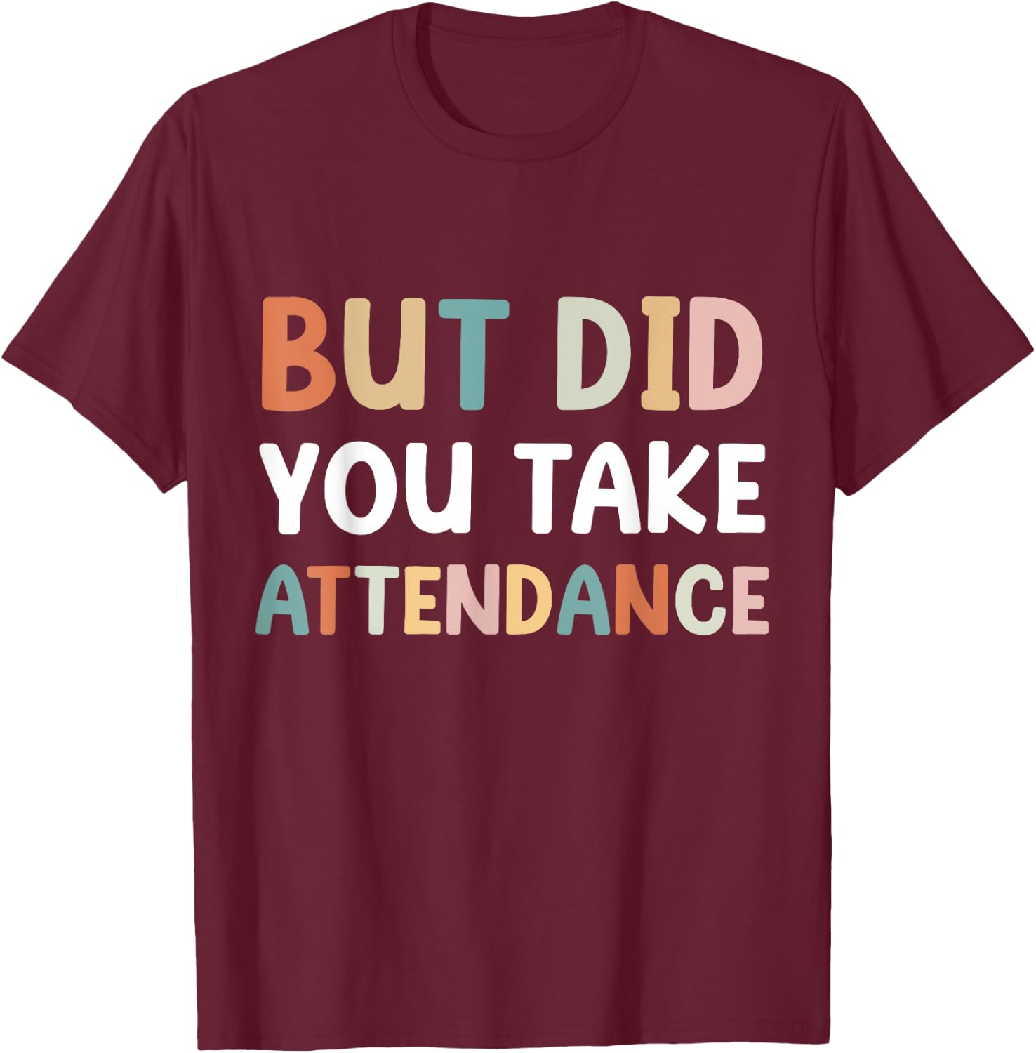 But Did You Take Attendance Funny Attendance Matters T-Shirt - T-Shirt | Maroon