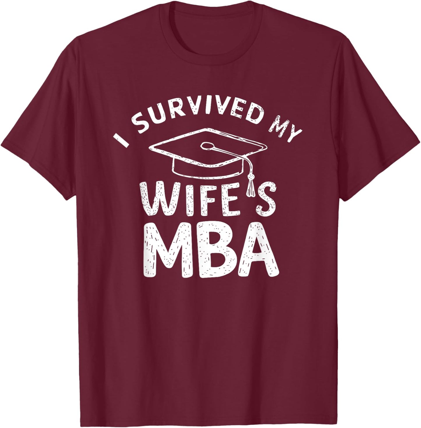 I Survived My Wife's MBA Graduation Supportive Husband T-Shirt - T-Shirt | Maroon