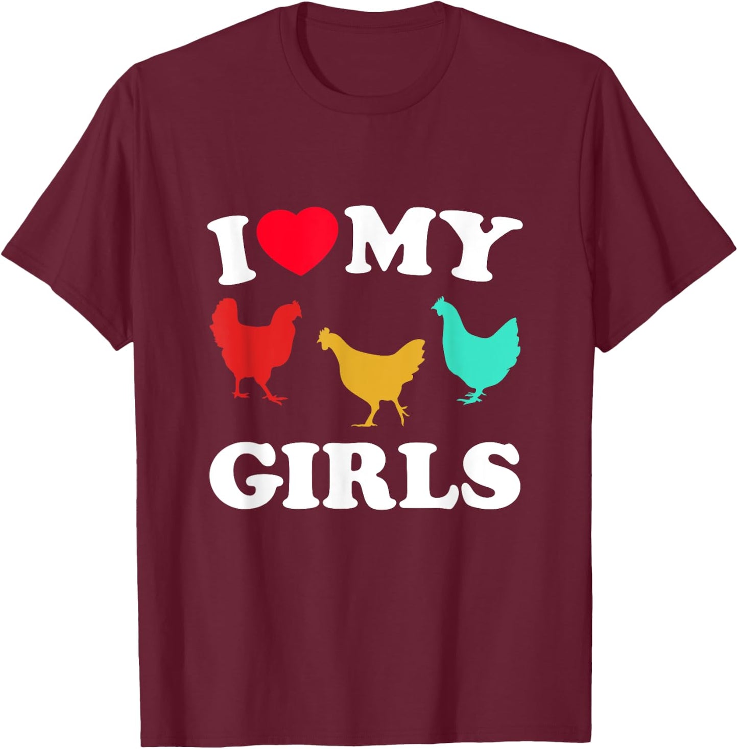 I Love My Girls - Funny Chicken T-Shirt - T-Shirt | Maroon