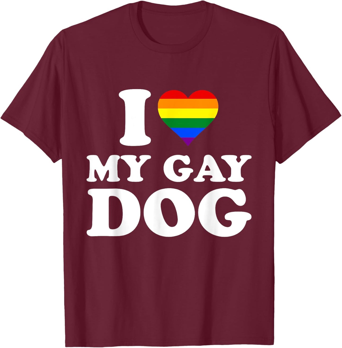 I Love My Gay Dog I Heart My Gay Dog T-Shirt - T-Shirt | Maroon