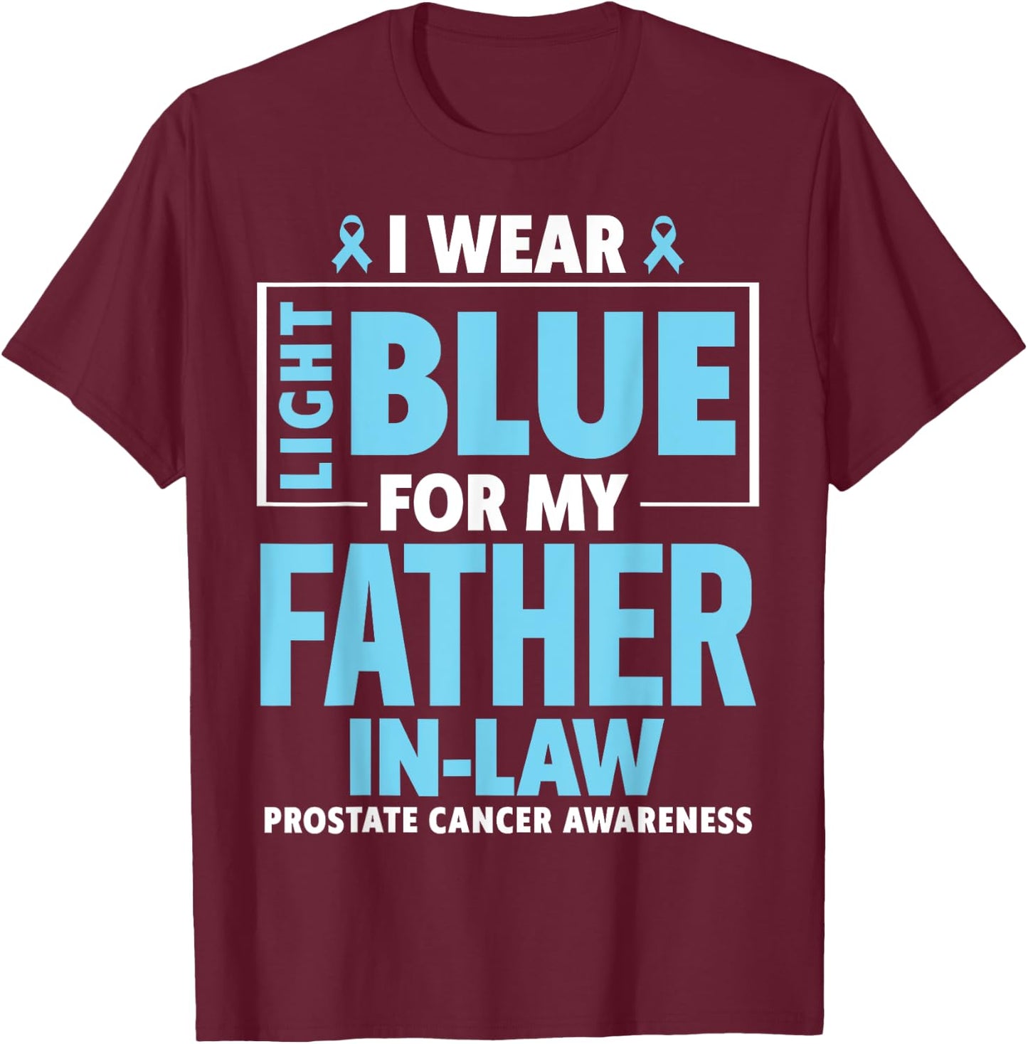 I wear Light Blue For My Father In Law Prostate Cancer T-Shirt - T-Shirt | Maroon
