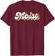 Moist Funny Meme Offensive Weird Cool Hilarious Humorous T-Shirt - T-Shirt | Maroon
