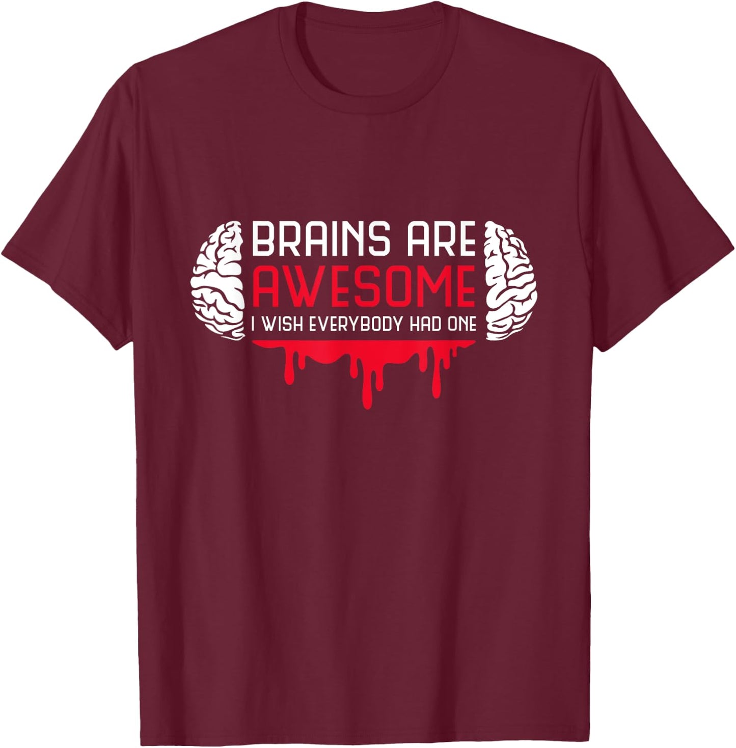 Brains Are Awesome I Wish Everybody Had One Brain Blood T-Shirt - T-Shirt | Maroon
