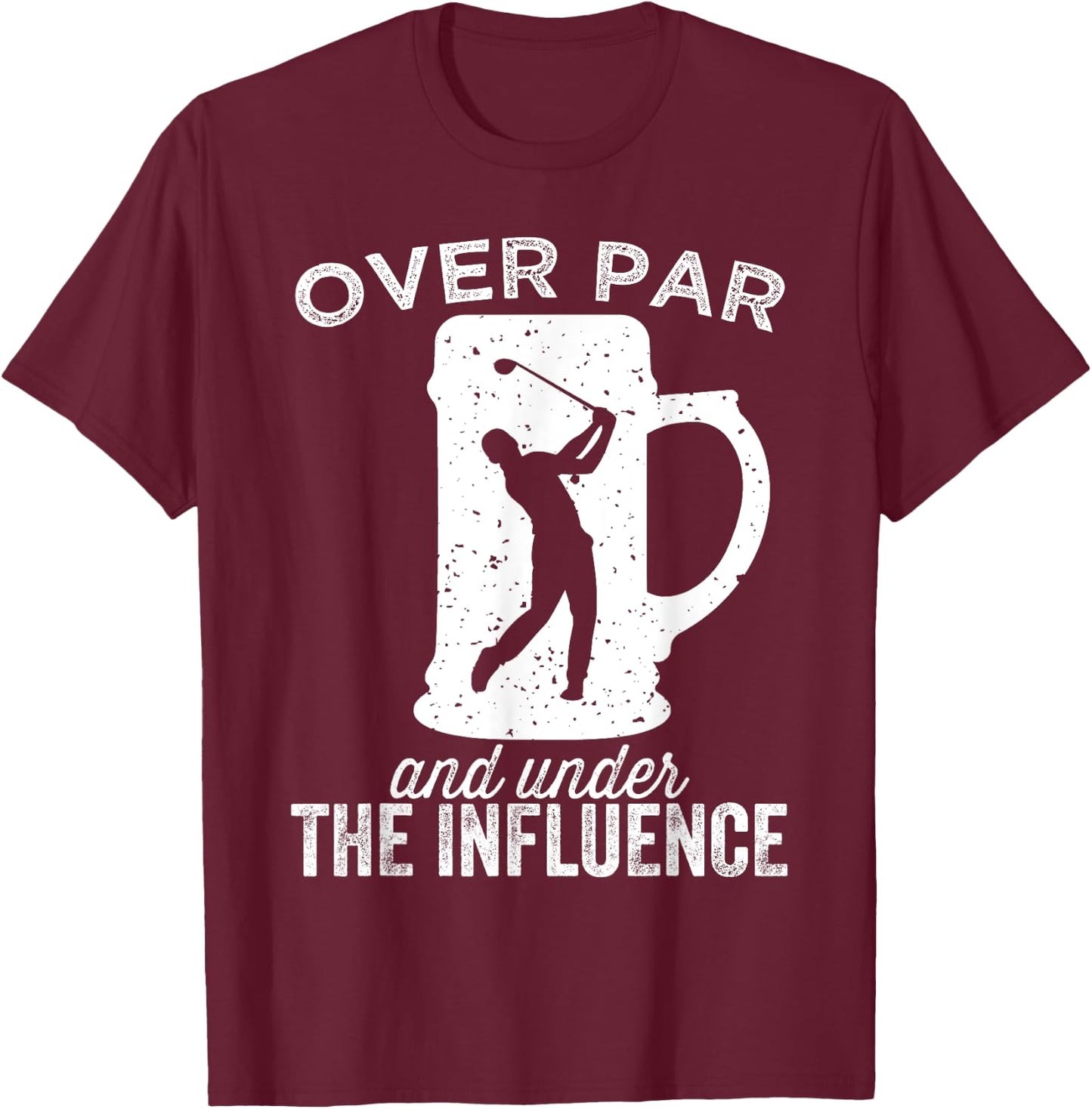 Over Par And Under The Influence Funny Golf Drinking T-Shirt - T-Shirt | Maroon