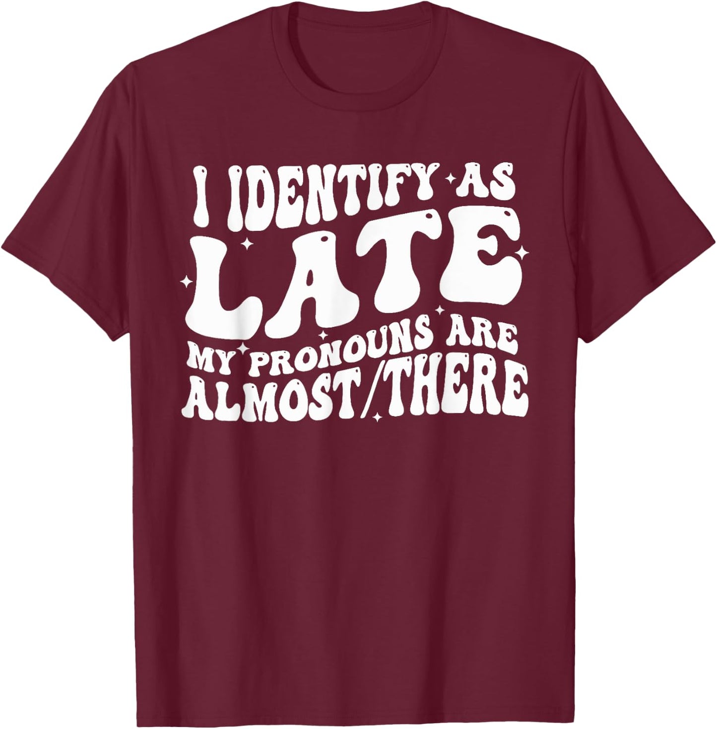 I Identify As Late My Pronouns Are Almost There T-Shirt - T-Shirt | Maroon