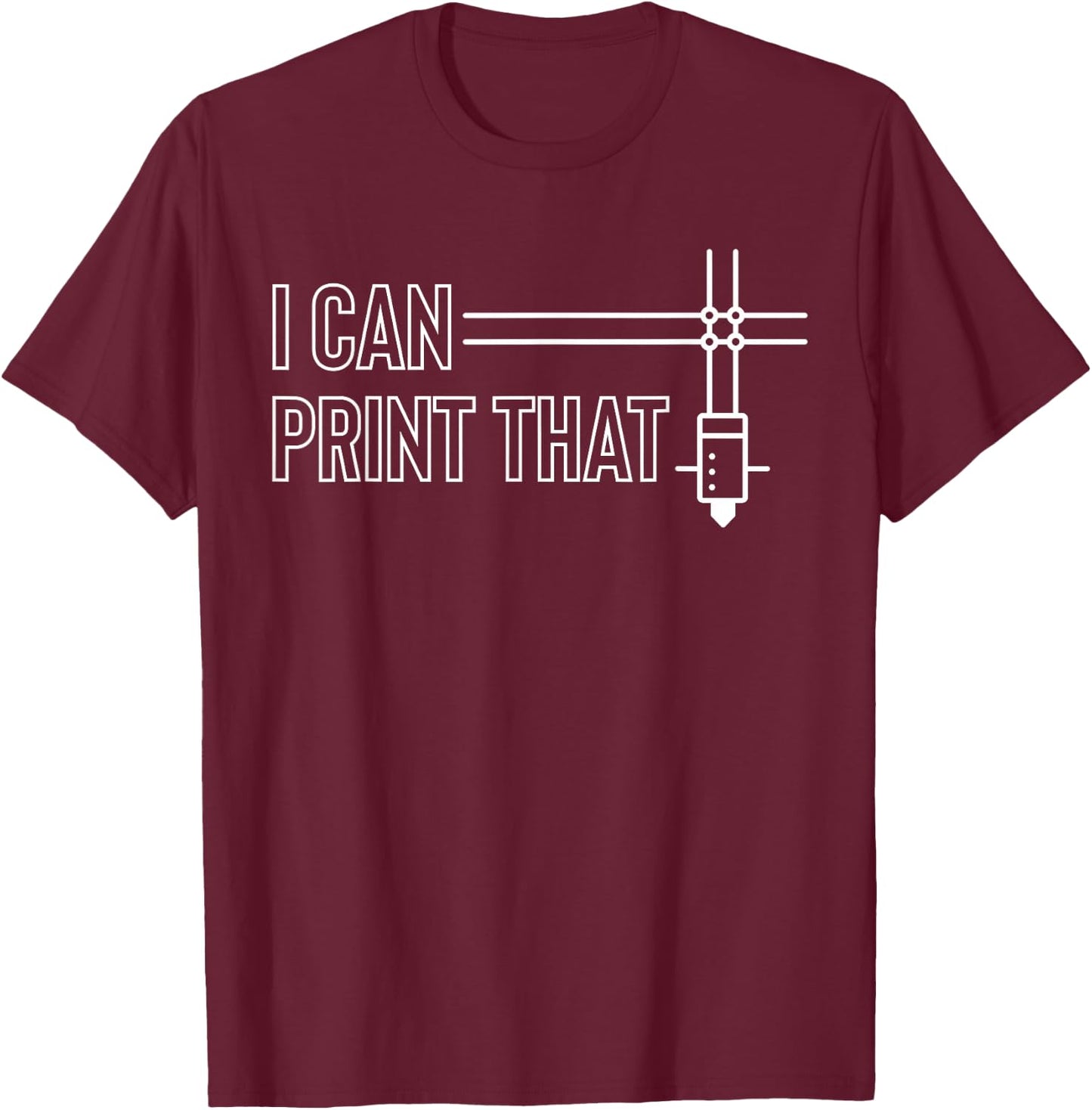 I Can Print That 3D Printing Printer T-Shirt - T-Shirt | Maroon