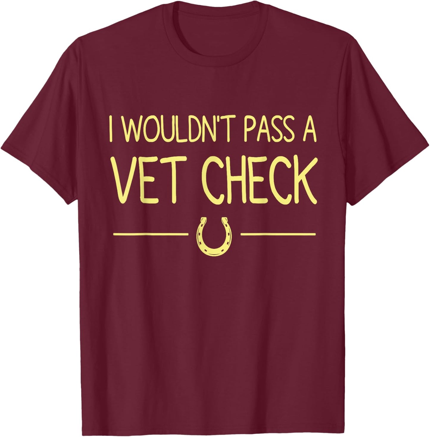 I Wouldn't Pass A Vet Check funny vet humor sarcastic Riding T-Shirt - T-Shirt | Maroon