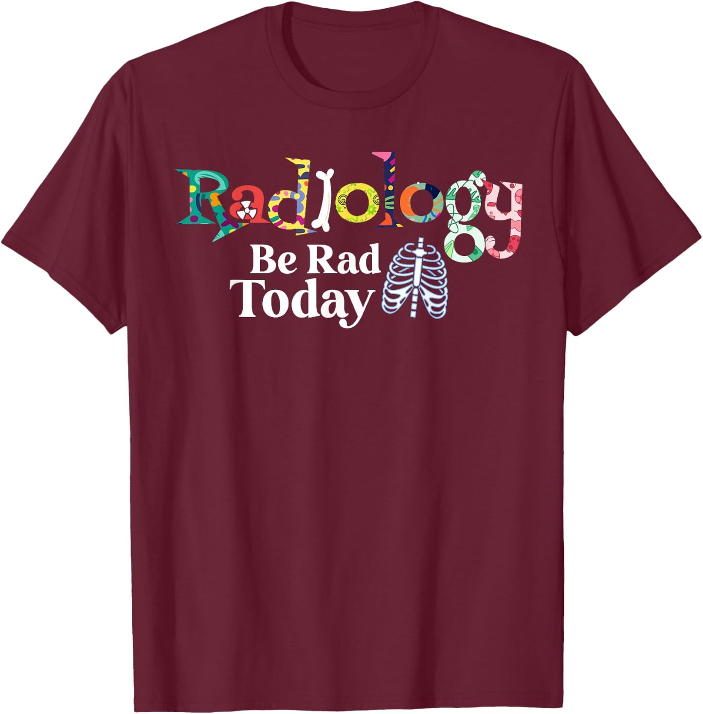 Radiology Technician Be Rad Today Radiologist T-Shirt - T-Shirt | Maroon